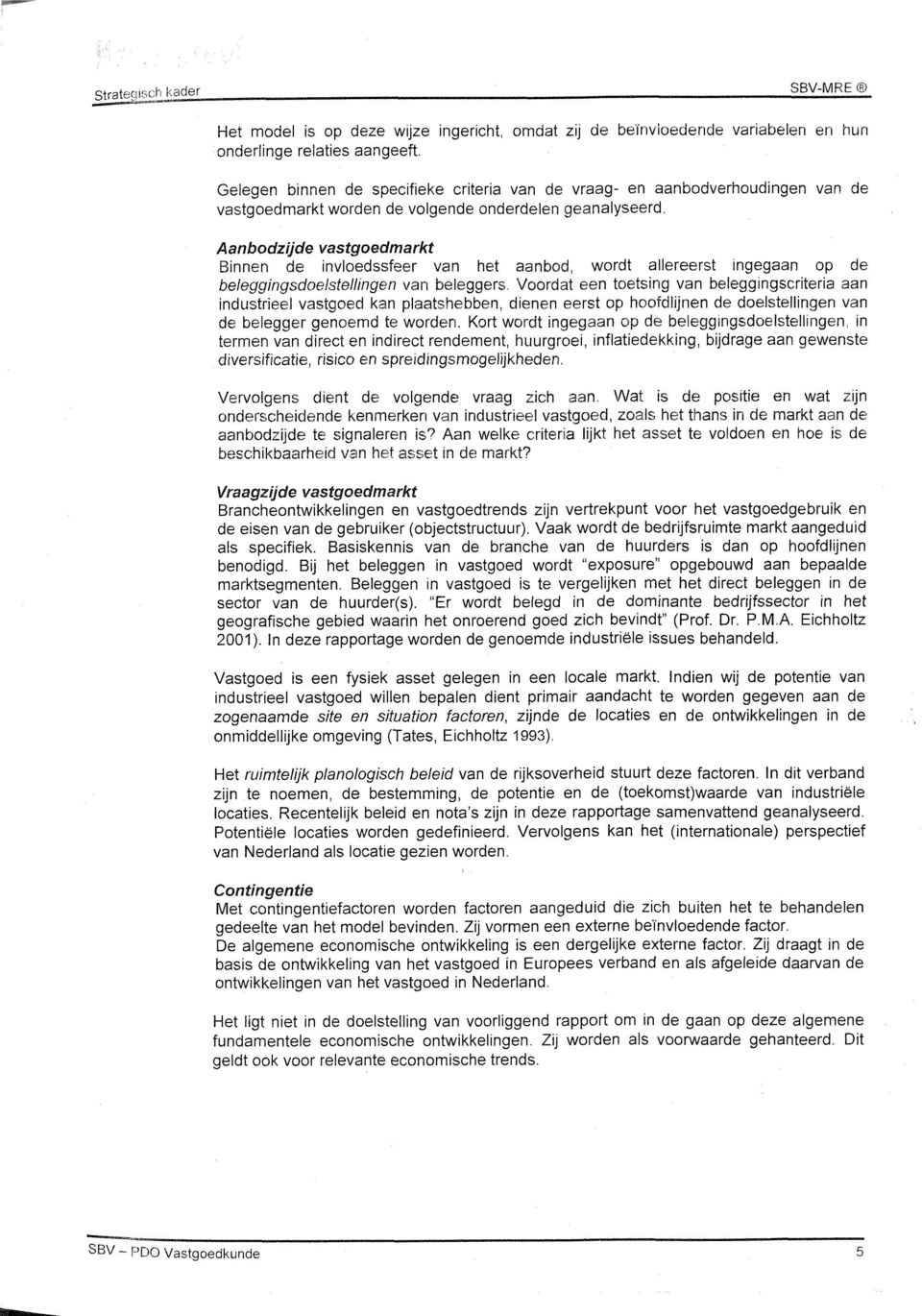 Voordat n totsing van blggingscritria aan industril vastgod kan plaatshbbn, dinn rst op hoofdlijnn d dolstllingn van d blggr gnomd t wordn. Kort wordt inggaan op d blggingsdolstllingn.