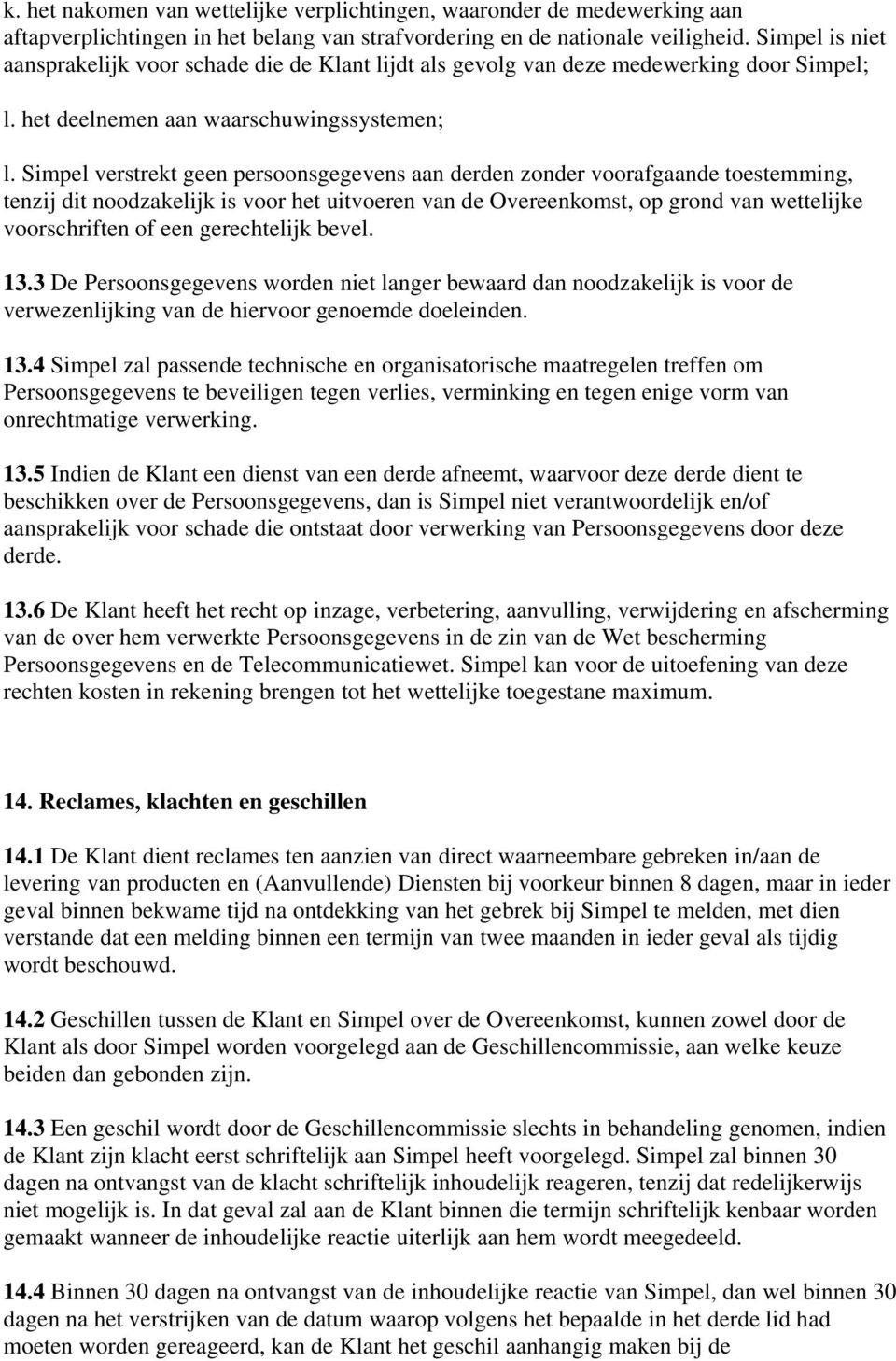 Simpel verstrekt geen persoonsgegevens aan derden zonder voorafgaande toestemming, tenzij dit noodzakelijk is voor het uitvoeren van de Overeenkomst, op grond van wettelijke voorschriften of een