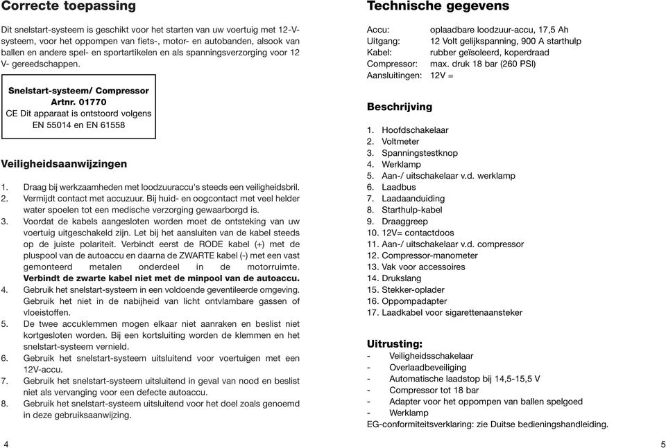 Draag bij werkzaamheden met loodzuuraccu's steeds een veiligheidsbril. 2. Vermijdt contact met accuzuur.