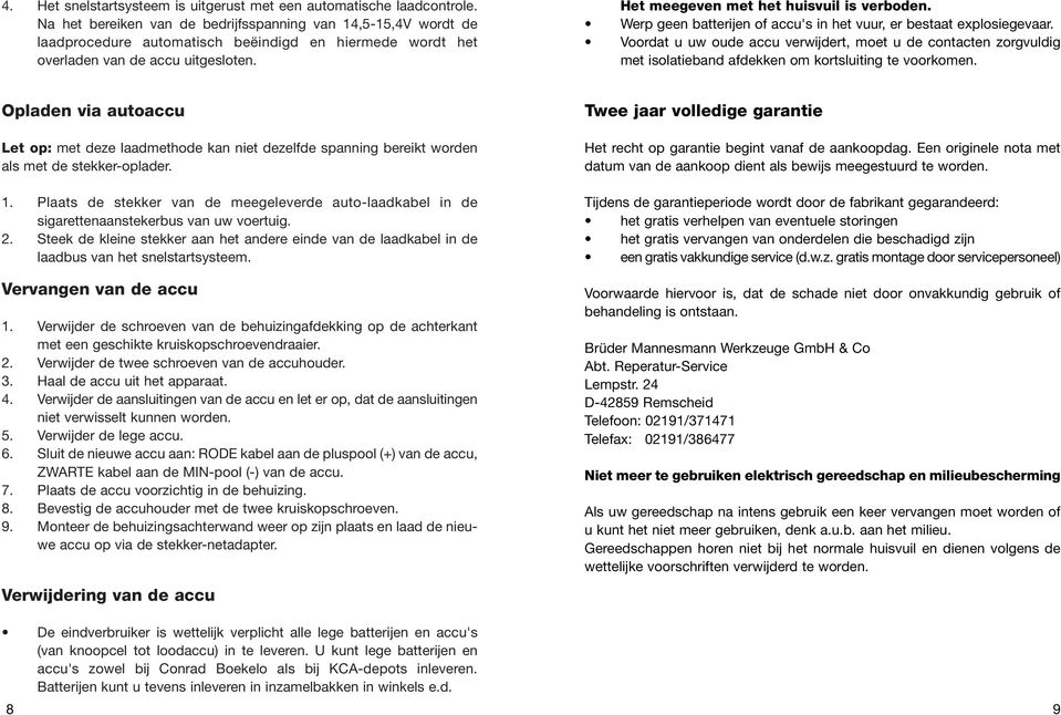 Werp geen batterijen of accu's in het vuur, er bestaat explosiegevaar. Voordat u uw oude accu verwijdert, moet u de contacten zorgvuldig met isolatieband afdekken om kortsluiting te voorkomen.