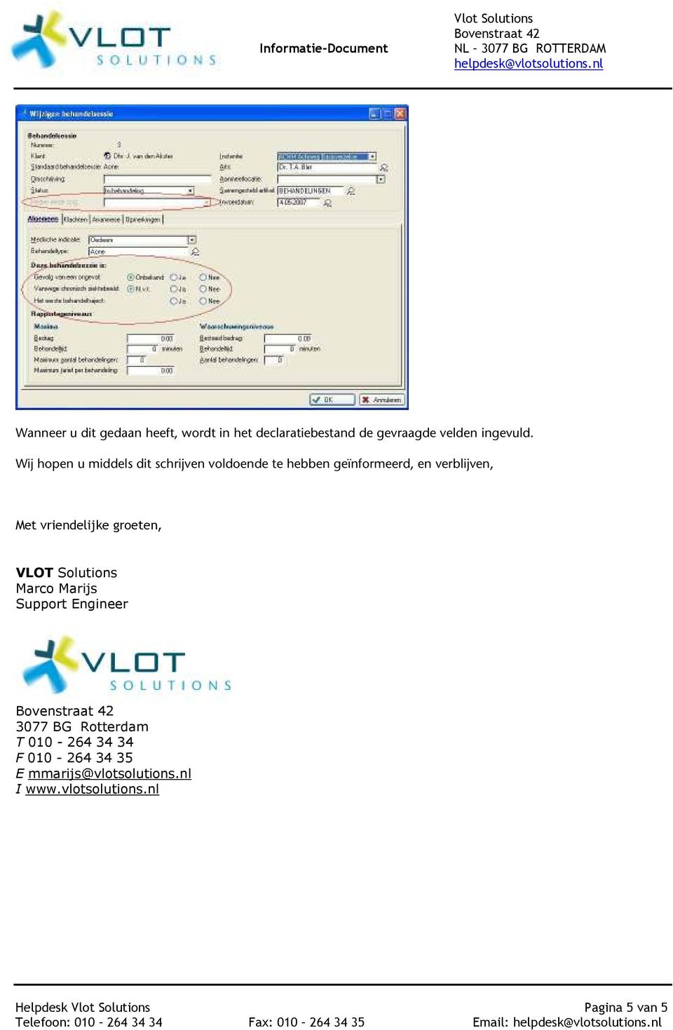 groeten, VLOT Solutions Marco Marijs Support Engineer 3077 BG Rotterdam T 010-264 34 34 F 010-264 34 35