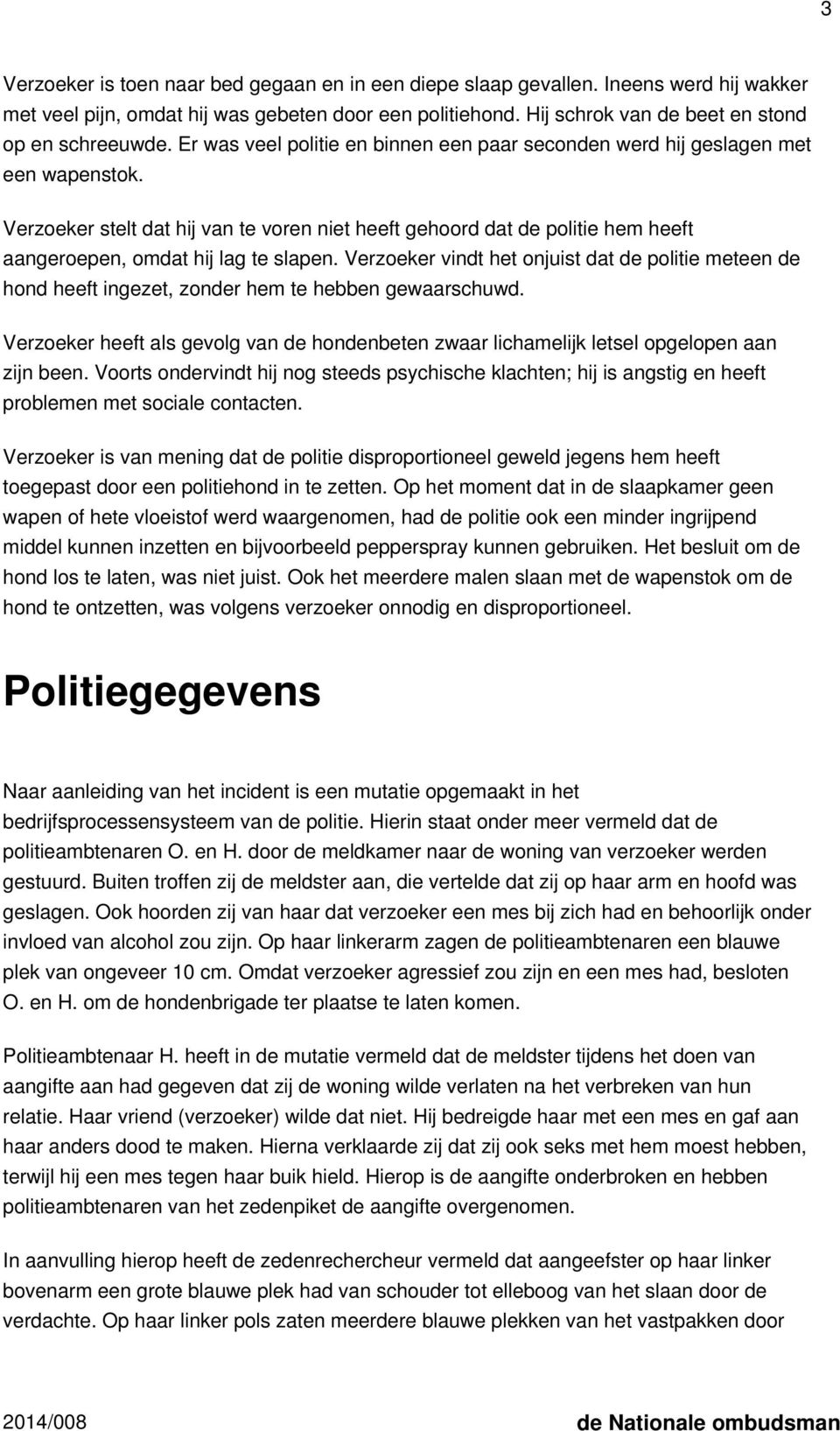 Verzoeker stelt dat hij van te voren niet heeft gehoord dat de politie hem heeft aangeroepen, omdat hij lag te slapen.