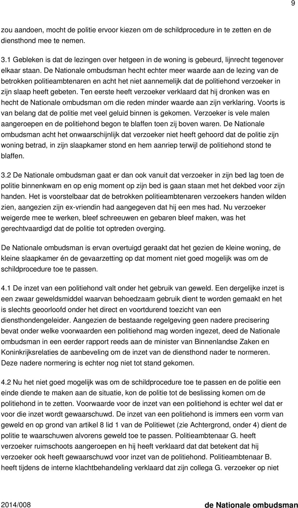 De Nationale ombudsman hecht echter meer waarde aan de lezing van de betrokken politieambtenaren en acht het niet aannemelijk dat de politiehond verzoeker in zijn slaap heeft gebeten.