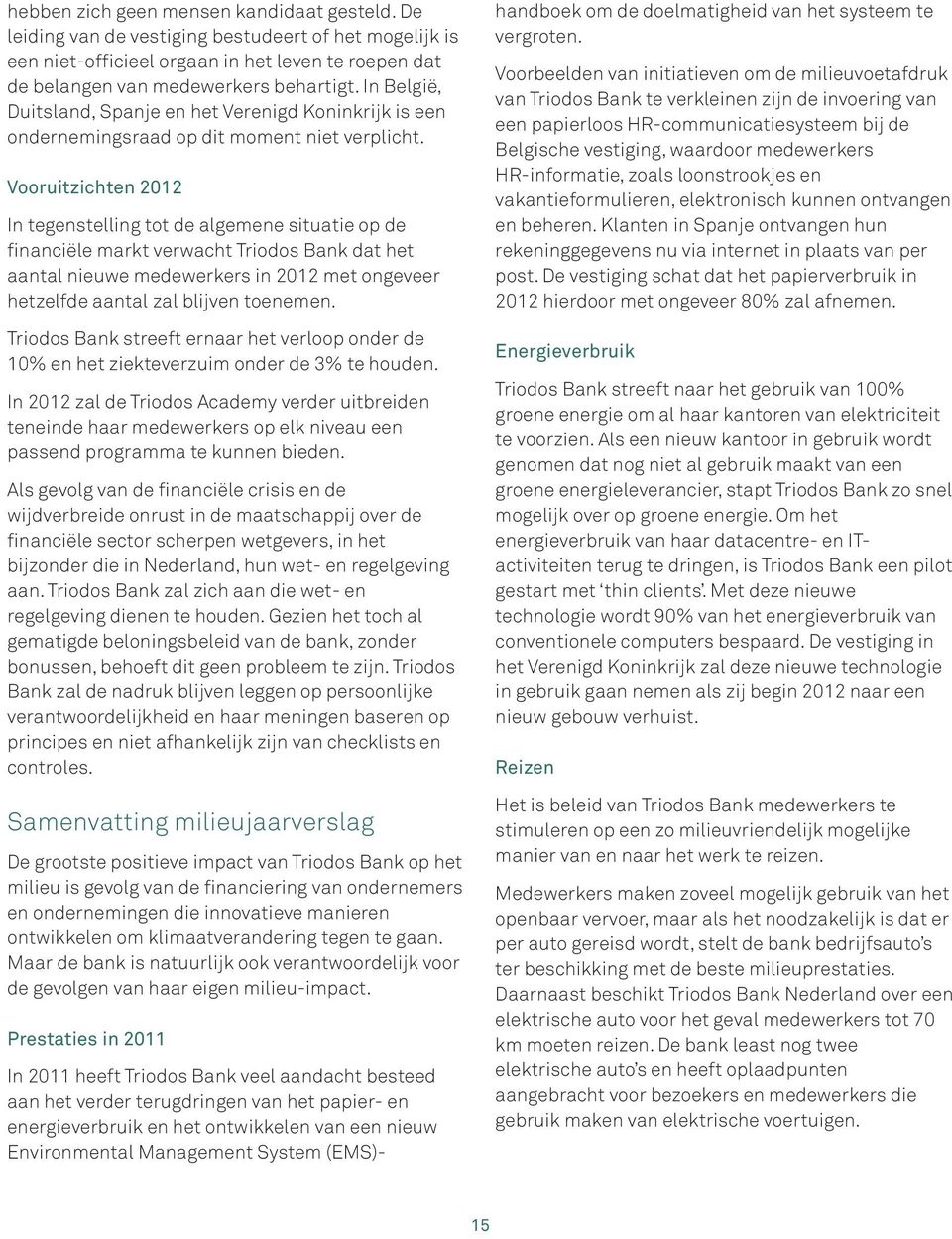 Vooruitzichten 2012 In tegenstelling tot de algemene situatie op de financiële markt verwacht Triodos Bank dat het aantal nieuwe medewerkers in 2012 met ongeveer hetzelfde aantal zal blijven toenemen.