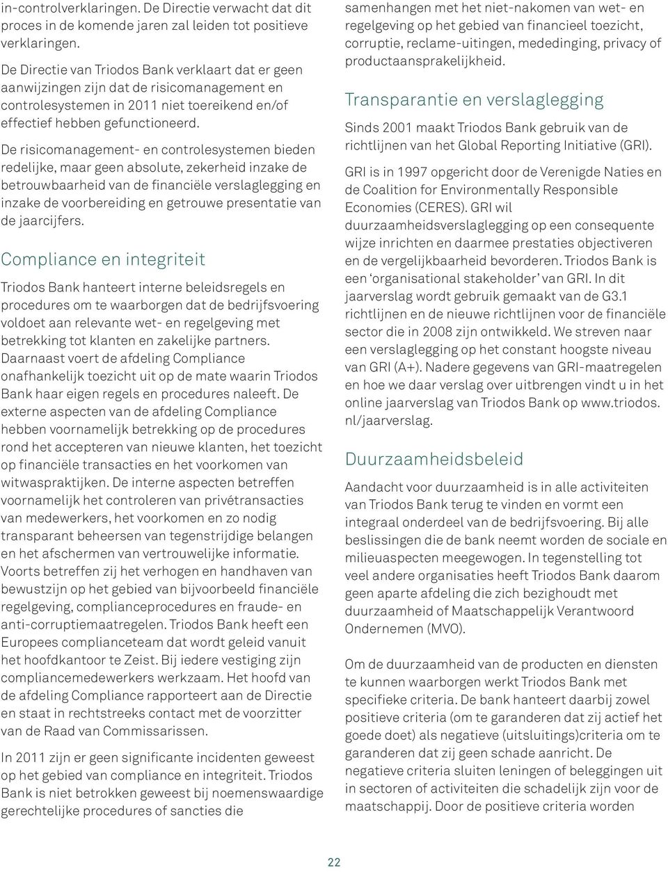 De risicomanagement- en controlesystemen bieden redelijke, maar geen absolute, zekerheid inzake de betrouwbaarheid van de financiële verslaglegging en inzake de voorbereiding en getrouwe presentatie