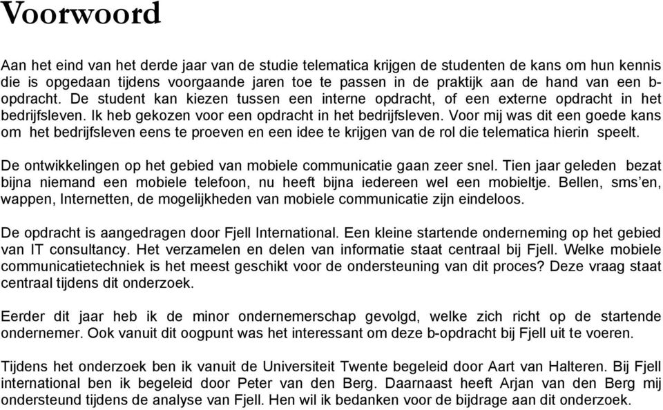 Voor mij was dit een goede kans om het bedrijfsleven eens te proeven en een idee te krijgen van de rol die telematica hierin speelt.