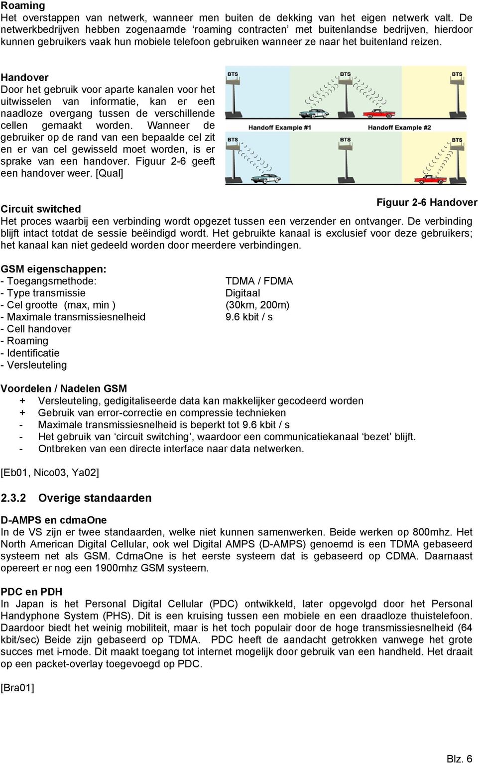 Handover Door het gebruik voor aparte kanalen voor het uitwisselen van informatie, kan er een naadloze overgang tussen de verschillende cellen gemaakt worden.