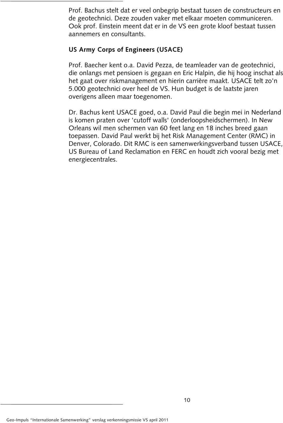 USACE telt zo'n 5.000 geotechnici over heel de VS. Hun budget is de laatste jaren overigens alleen maar toegenomen. Dr. Bachus kent USACE goed, o.a. David Paul die begin mei in Nederland is komen praten over 'cutoff walls' (onderloopsheidschermen).