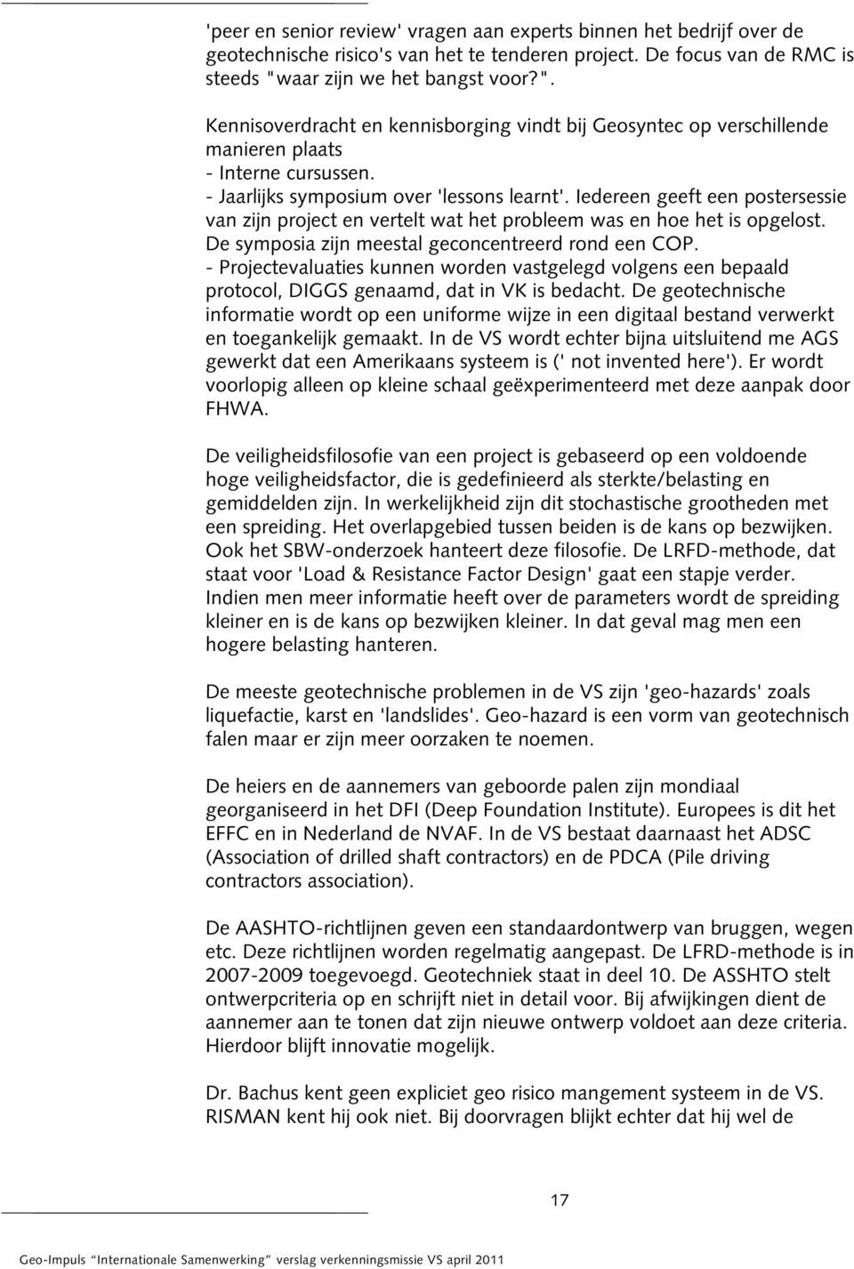 Iedereen geeft een postersessie van zijn project en vertelt wat het probleem was en hoe het is opgelost. De symposia zijn meestal geconcentreerd rond een COP.