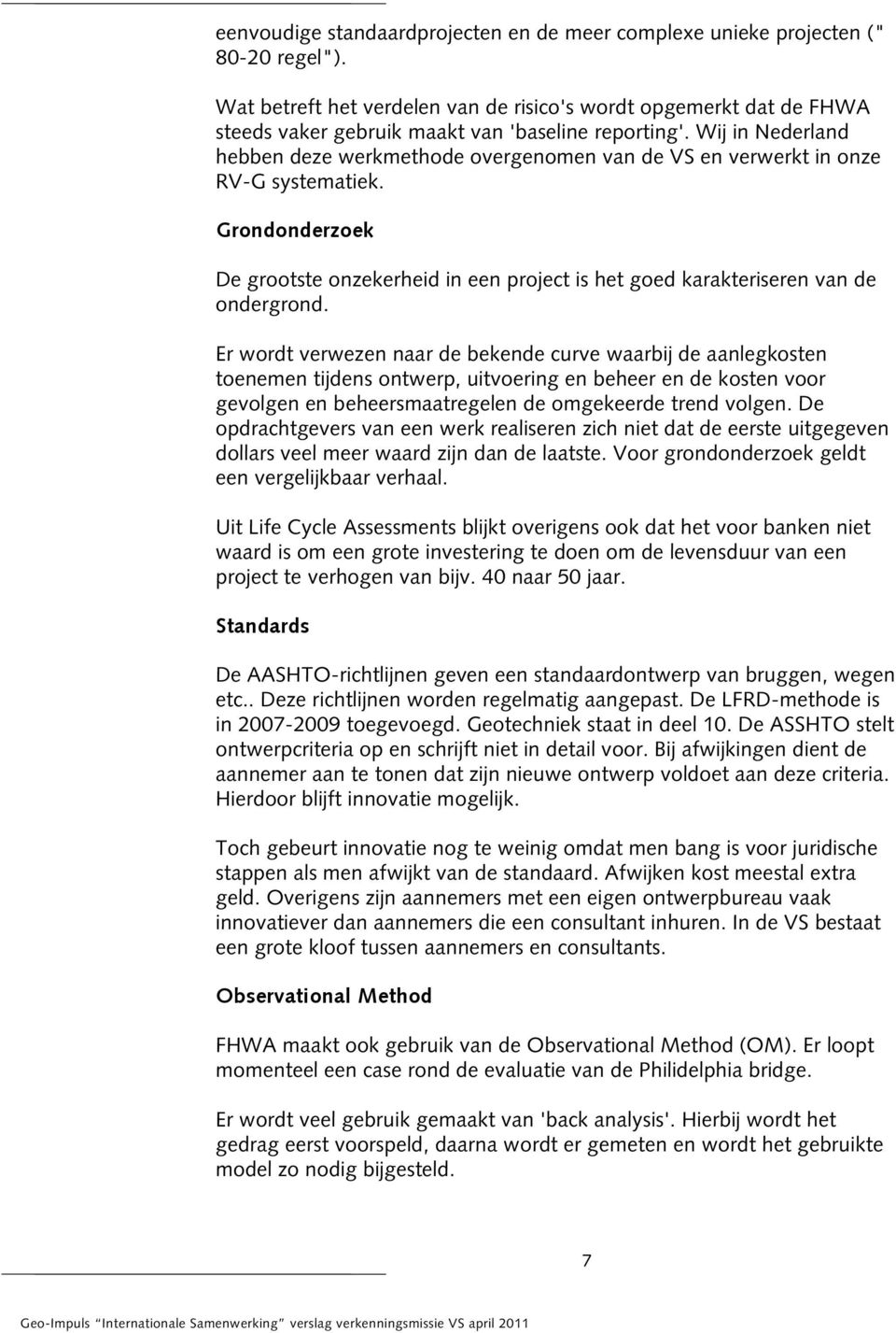 Wij in Nederland hebben deze werkmethode overgenomen van de VS en verwerkt in onze RV-G systematiek. Grondonderzoek De grootste onzekerheid in een project is het goed karakteriseren van de ondergrond.