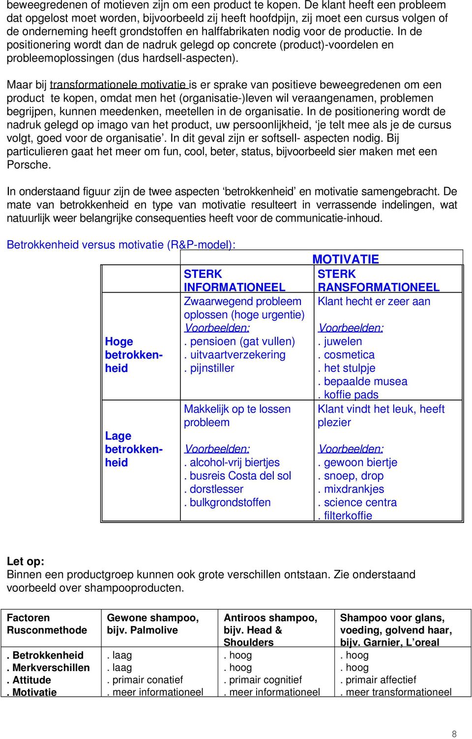 In de positionering wordt dan de nadruk gelegd op concrete (product)-voordelen en probleemoplossingen (dus hardsell-aspecten).