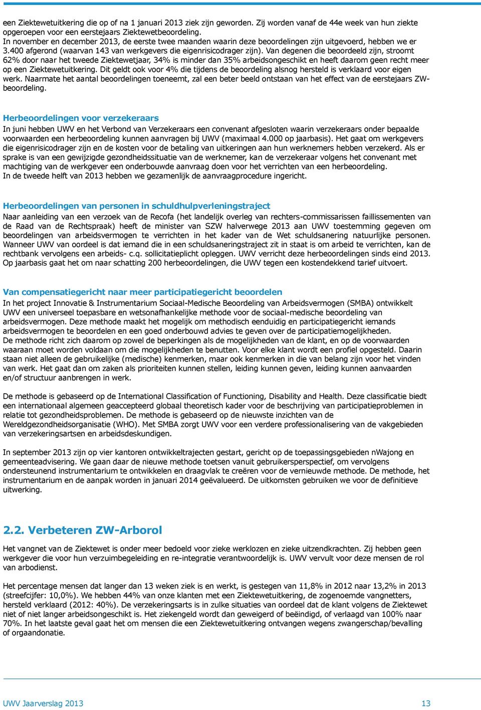 Van degenen die beoordeeld zijn, stroomt 62% door naar het tweede Ziektewetjaar, 34% is minder dan 35% arbeidsongeschikt en heeft daarom geen recht meer op een Ziektewetuitkering.