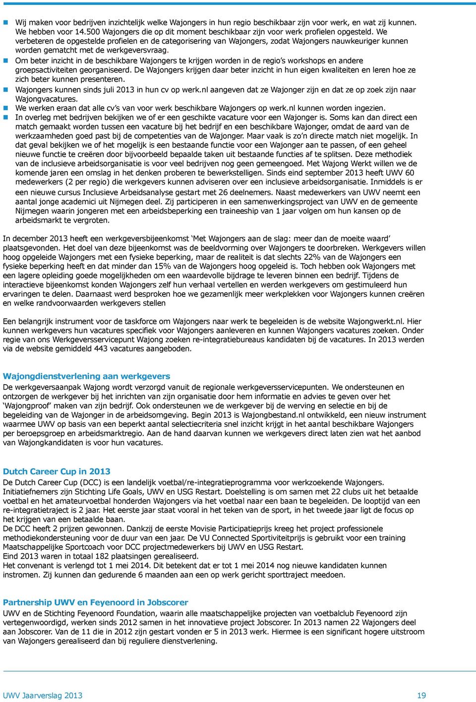 We verbeteren de opgestelde profielen en de categorisering van Wajongers, zodat Wajongers nauwkeuriger kunnen worden gematcht met de werkgeversvraag.