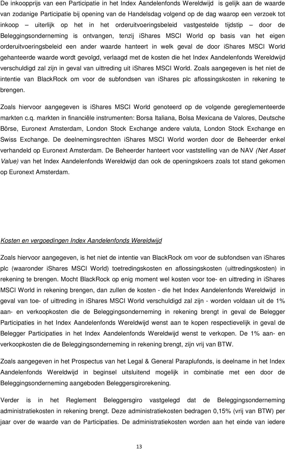 ander waarde hanteert in welk geval de door ishares MSCI World gehanteerde waarde wordt gevolgd, verlaagd met de kosten die het Index Aandelenfonds Wereldwijd verschuldigd zal zijn in geval van