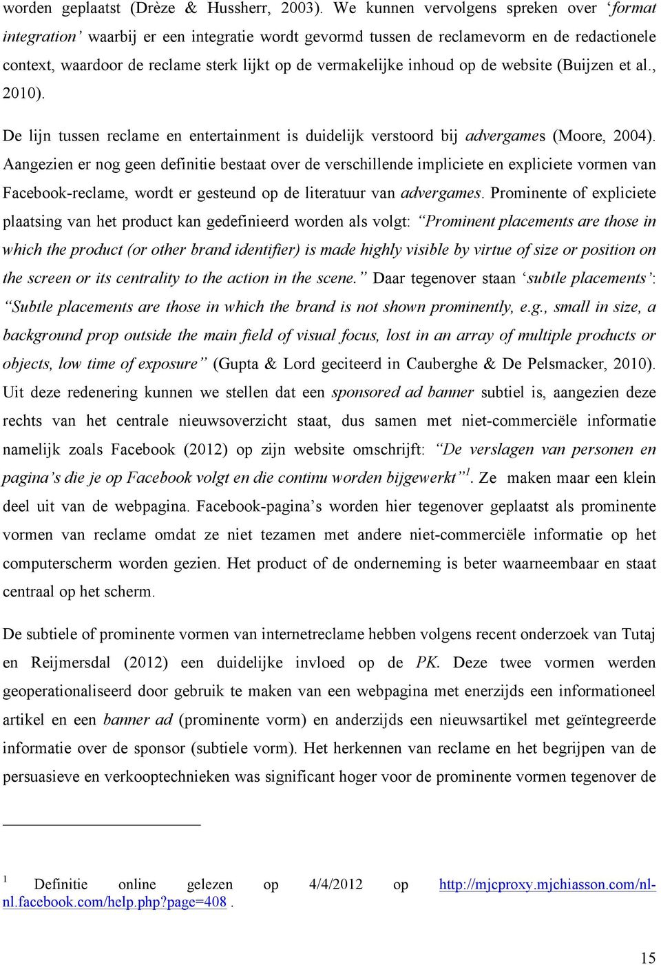 inhoud op de website (Buijzen et al., 2010). De lijn tussen reclame en entertainment is duidelijk verstoord bij advergames (Moore, 2004).