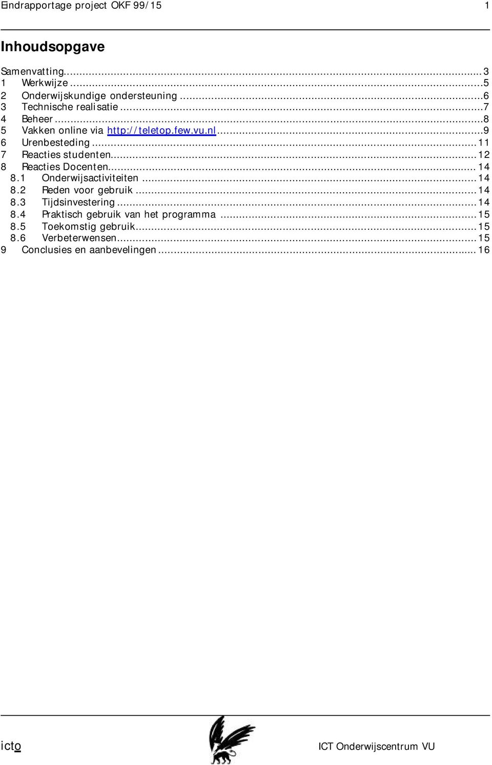 ..12 8 Reacties Docenten... 14 8.1 Onderwijsactiviteiten...14 8.2 Reden voor gebruik...14 8.3 Tijdsinvestering...14 8.4 Praktisch gebruik van het programma.