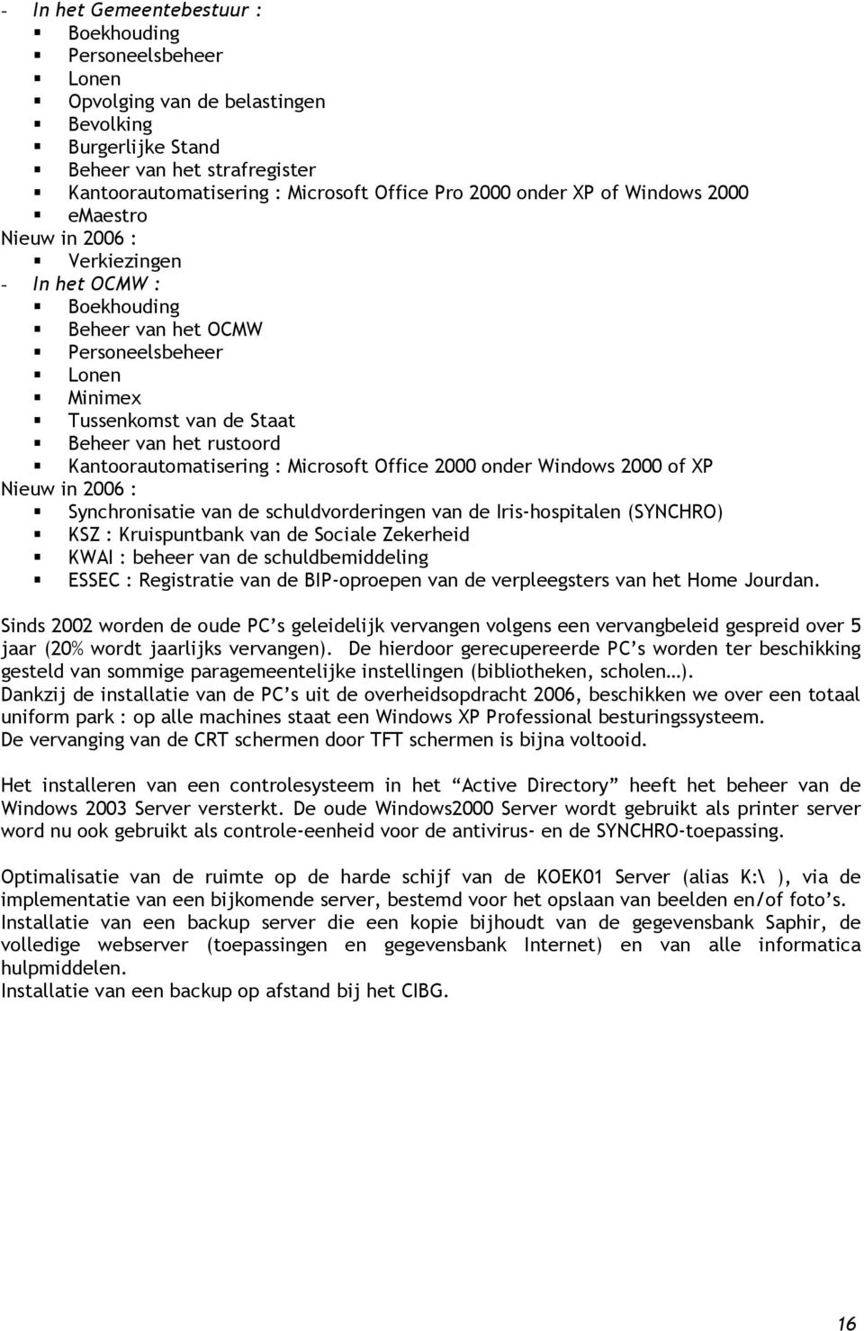 Kantoorautomatisering : Microsoft Office 2000 onder Windows 2000 of XP Nieuw in 2006 : Synchronisatie van de schuldvorderingen van de Iris-hospitalen (SYNCHRO) KSZ : Kruispuntbank van de Sociale