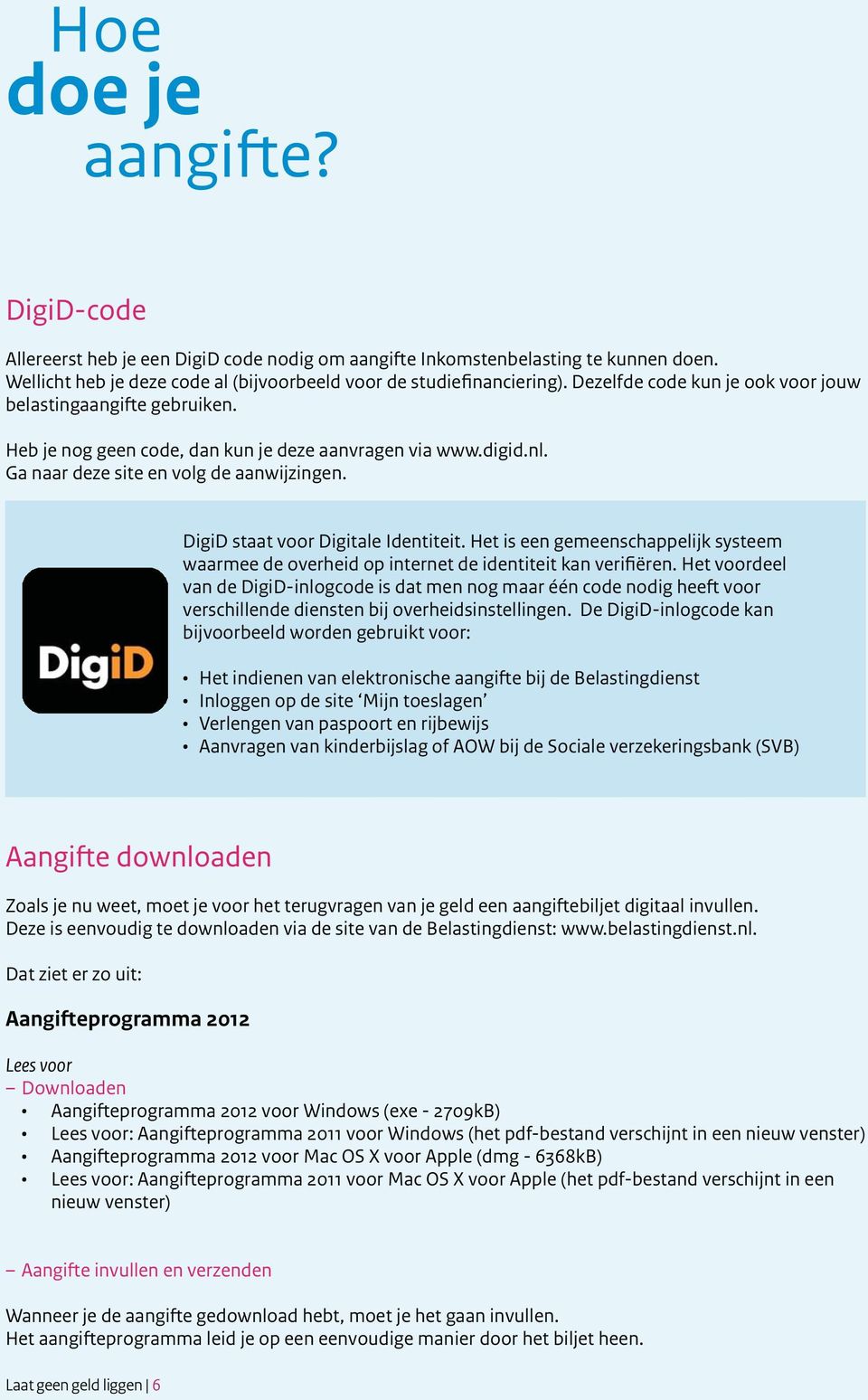 DigiD staat voor Digitale Identiteit. Het is een gemeenschappelijk systeem waarmee de overheid op internet de identiteit kan verifiëren.