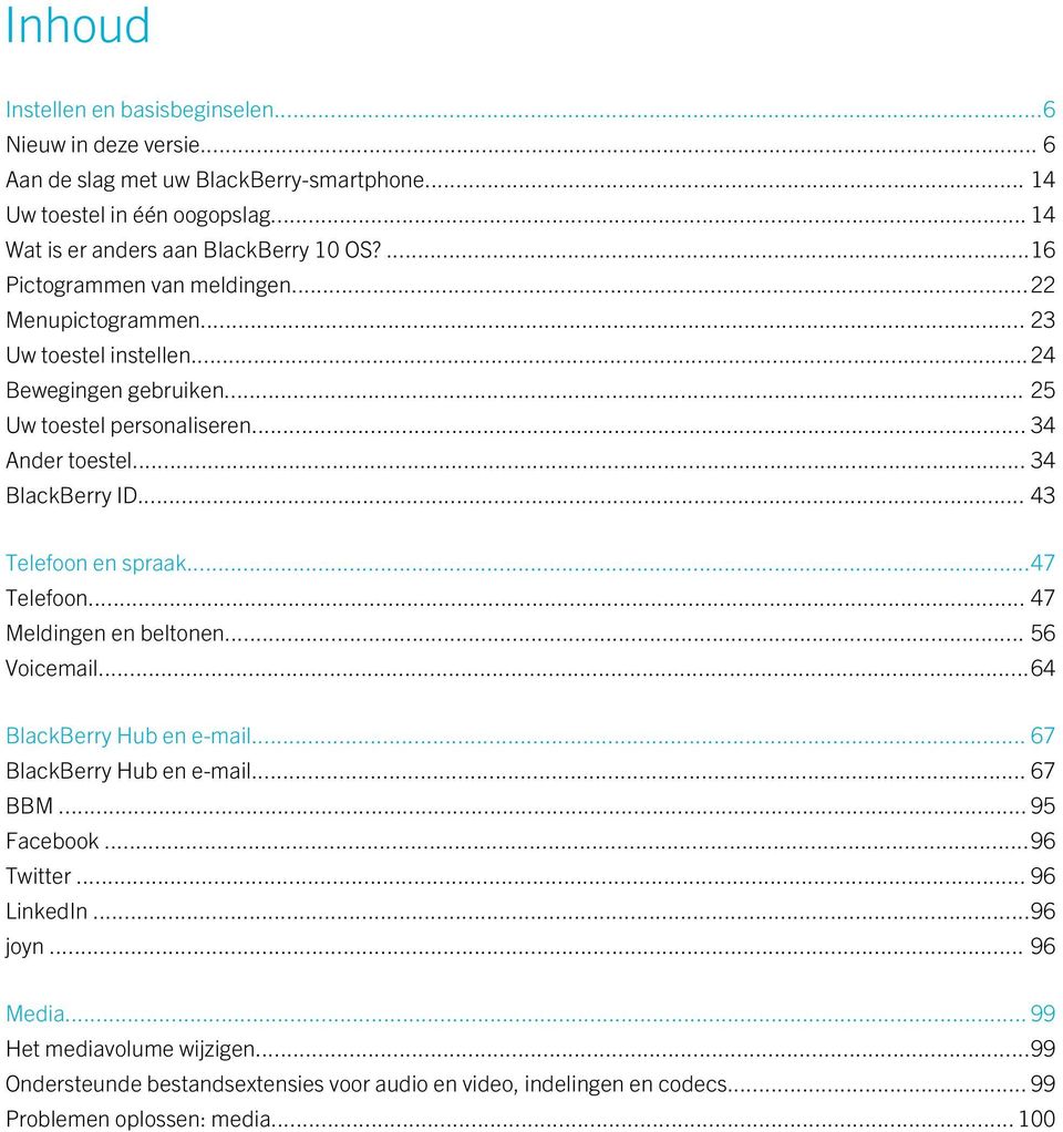 .. 43 Telefoon en spraak...47 Telefoon... 47 Meldingen en beltonen... 56 Voicemail...64 BlackBerry Hub en e-mail... 67 BlackBerry Hub en e-mail... 67 BBM... 95 Facebook...96 Twitter.