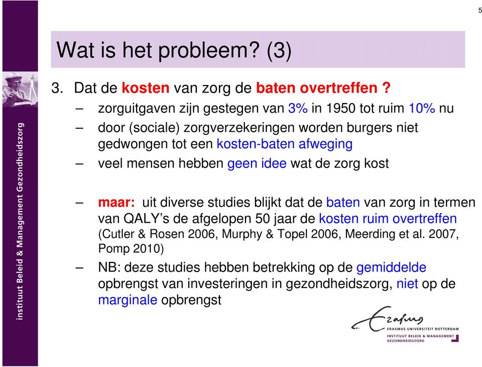 veel mensen hebben geen idee wat de zorg kost maar: uit diverse studies blijkt dat de baten van zorg in termen van QALY s de afgelopen 50 jaar de