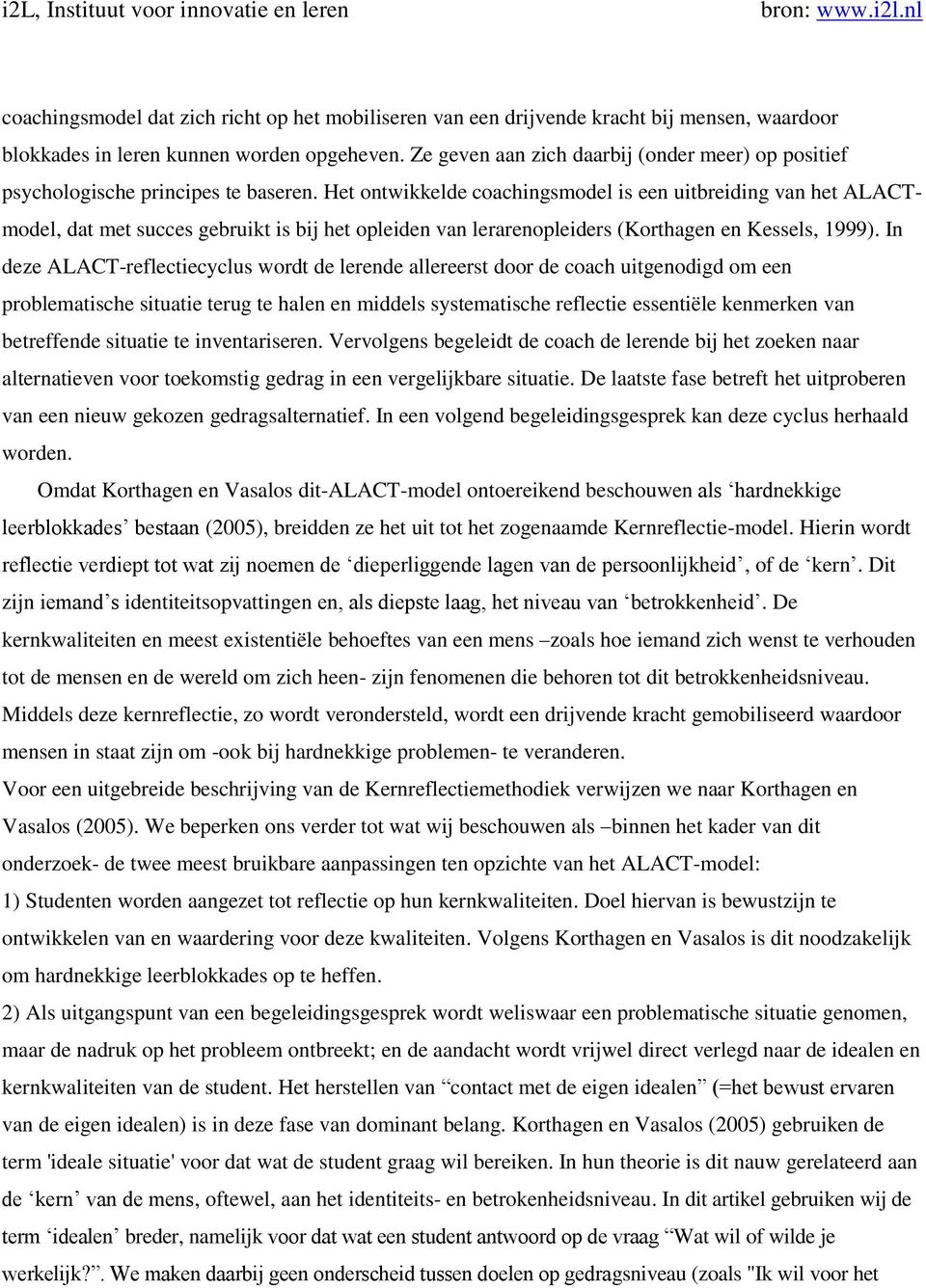 Het ontwikkelde coachingsmodel is een uitbreiding van het ALACTmodel, dat met succes gebruikt is bij het opleiden van lerarenopleiders (Korthagen en Kessels, 1999).