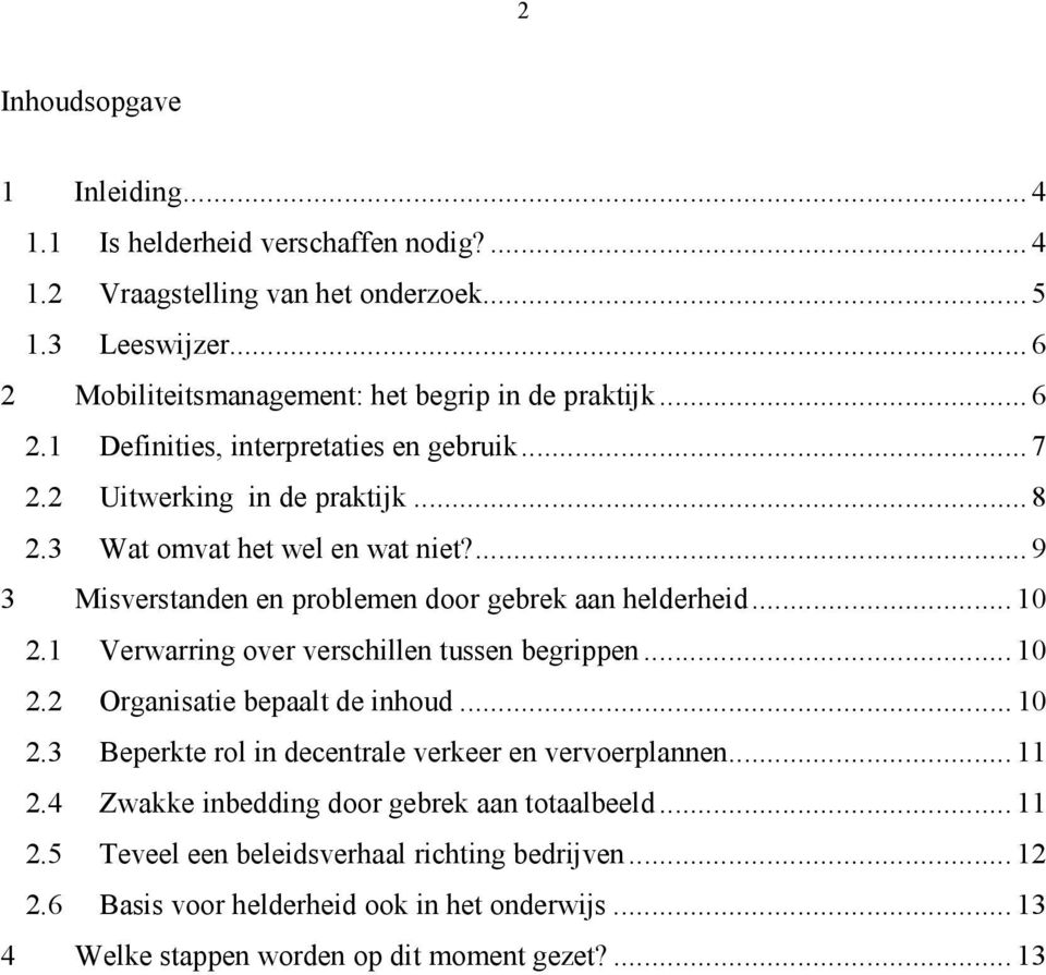 .. 10 2.1 Verwarring over verschillen tussen begrippen... 10 2.2 Organisatie bepaalt de inhoud... 10 2.3 Beperkte rol in decentrale verkeer en vervoerplannen... 11 2.