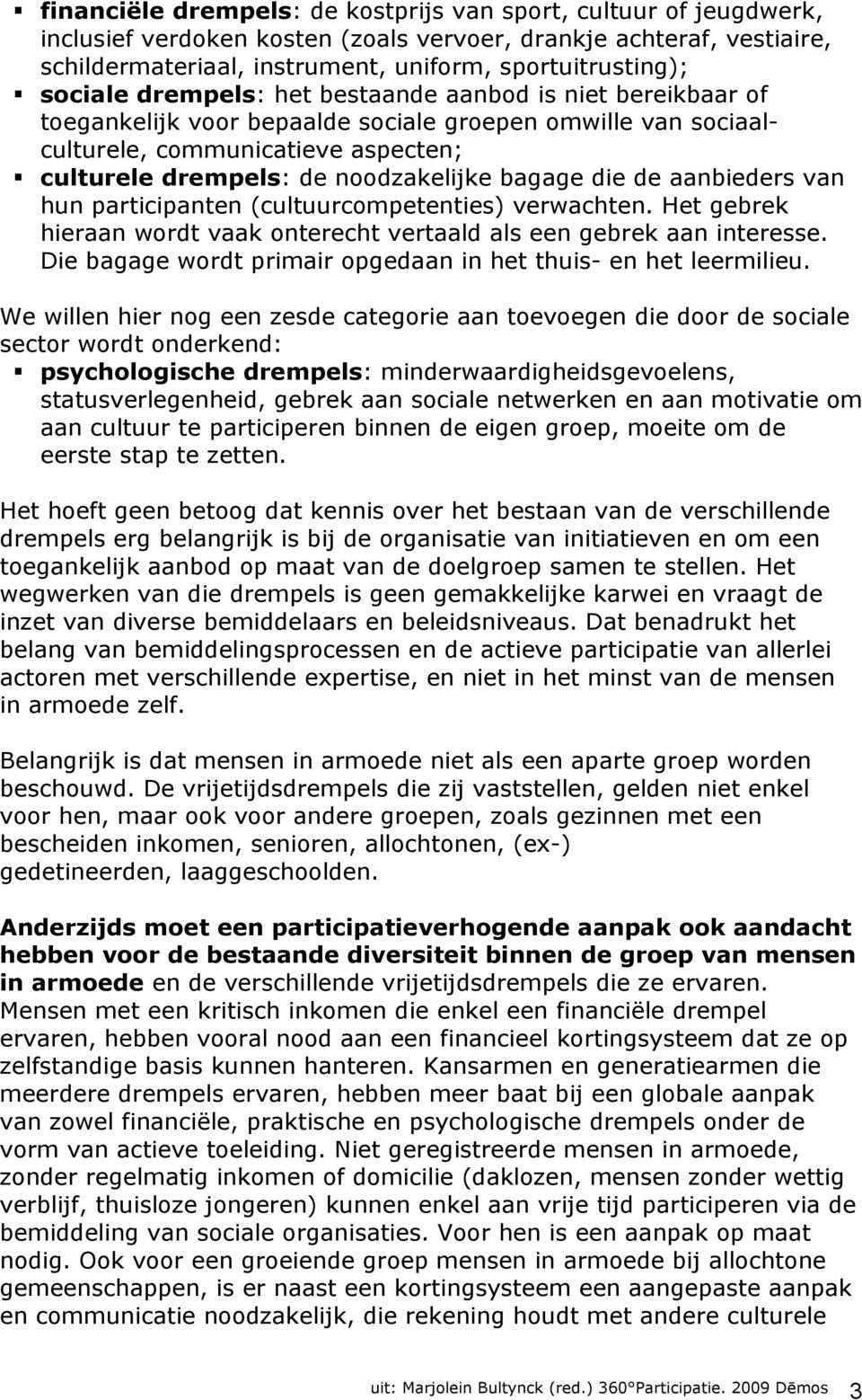 bagage die de aanbieders van hun participanten (cultuurcompetenties) verwachten. Het gebrek hieraan wordt vaak onterecht vertaald als een gebrek aan interesse.