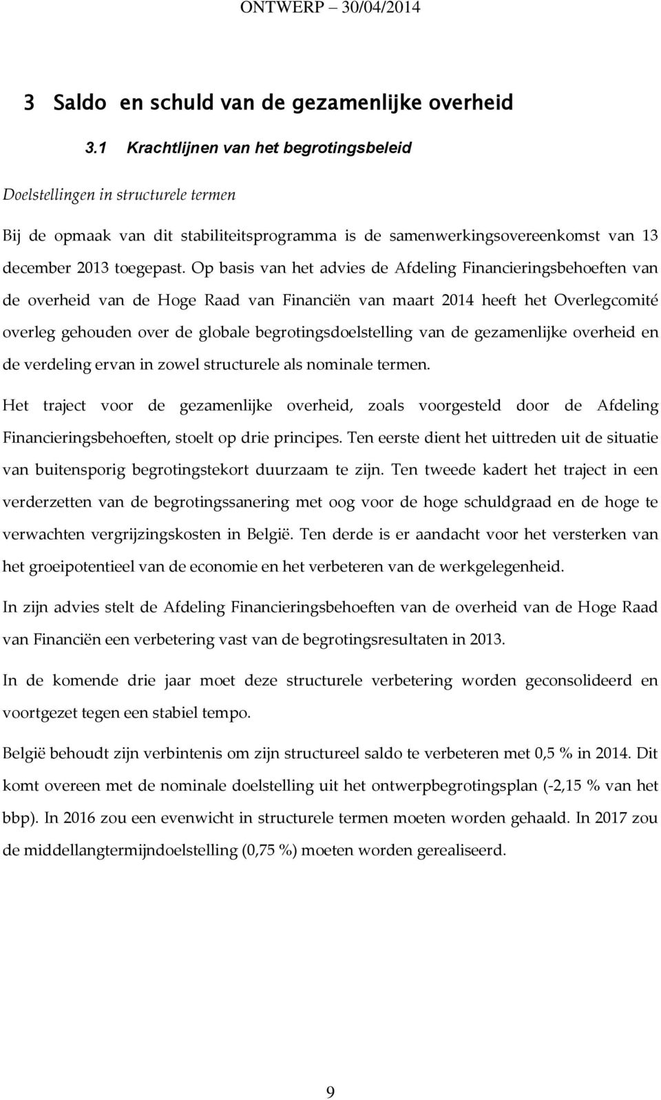 Op basis van het advies de Afdeling Financieringsbehoeften van de overheid van de Hoge Raad van Financiën van maart 2014 heeft het Overlegcomité overleg gehouden over de globale