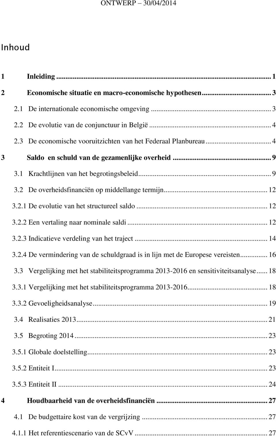 .. 12 3.2.1 De evolutie van het structureel saldo... 12 3.2.2 Een vertaling naar nominale saldi... 12 3.2.3 Indicatieve verdeling van het traject... 14 3.2.4 De vermindering van de schuldgraad is in lijn met de Europese vereisten.