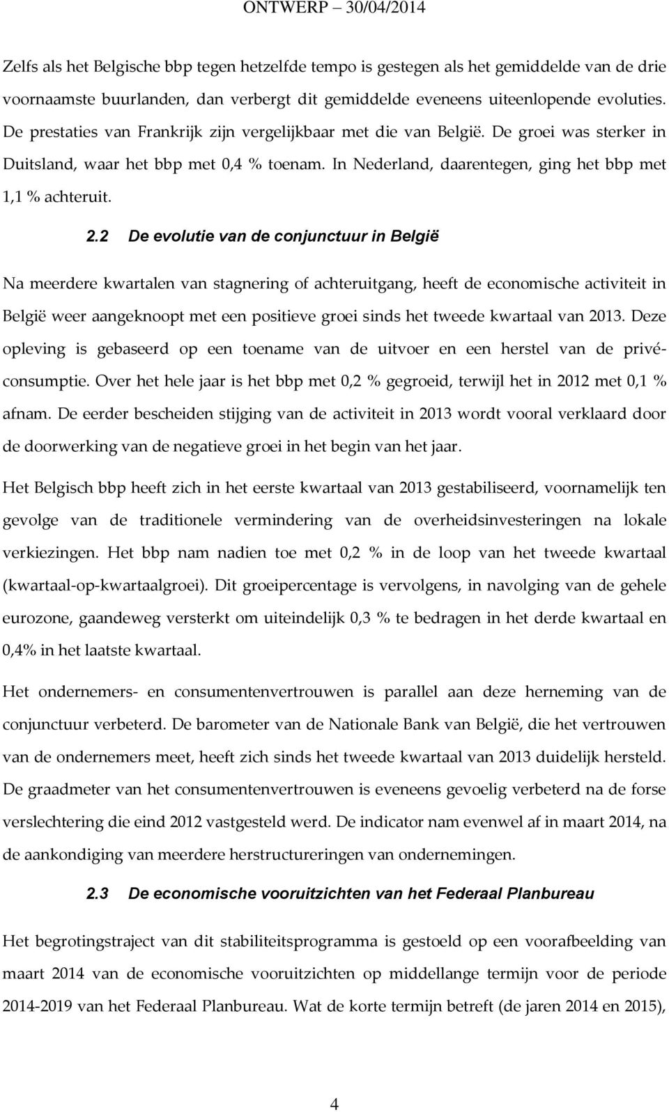 2 De evolutie van de conjunctuur in België Na meerdere kwartalen van stagnering of achteruitgang, heeft de economische activiteit in België weer aangeknoopt met een positieve groei sinds het tweede