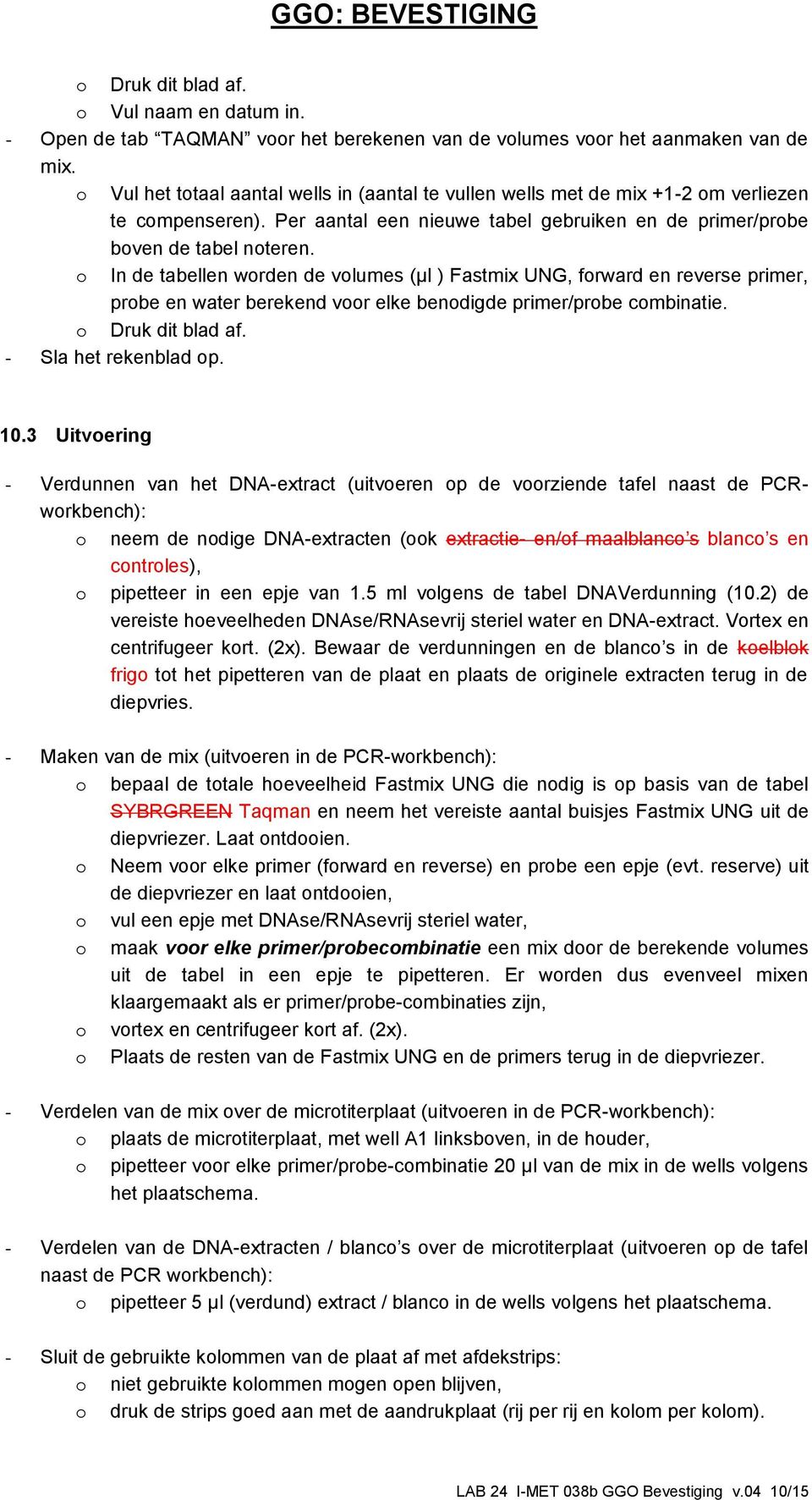 In de tabellen wrden de vlumes (μl ) Fastmix UNG, frward en reverse primer, prbe en water berekend vr elke bendigde primer/prbe cmbinatie. Druk dit blad af. - Sla het rekenblad p. 10.