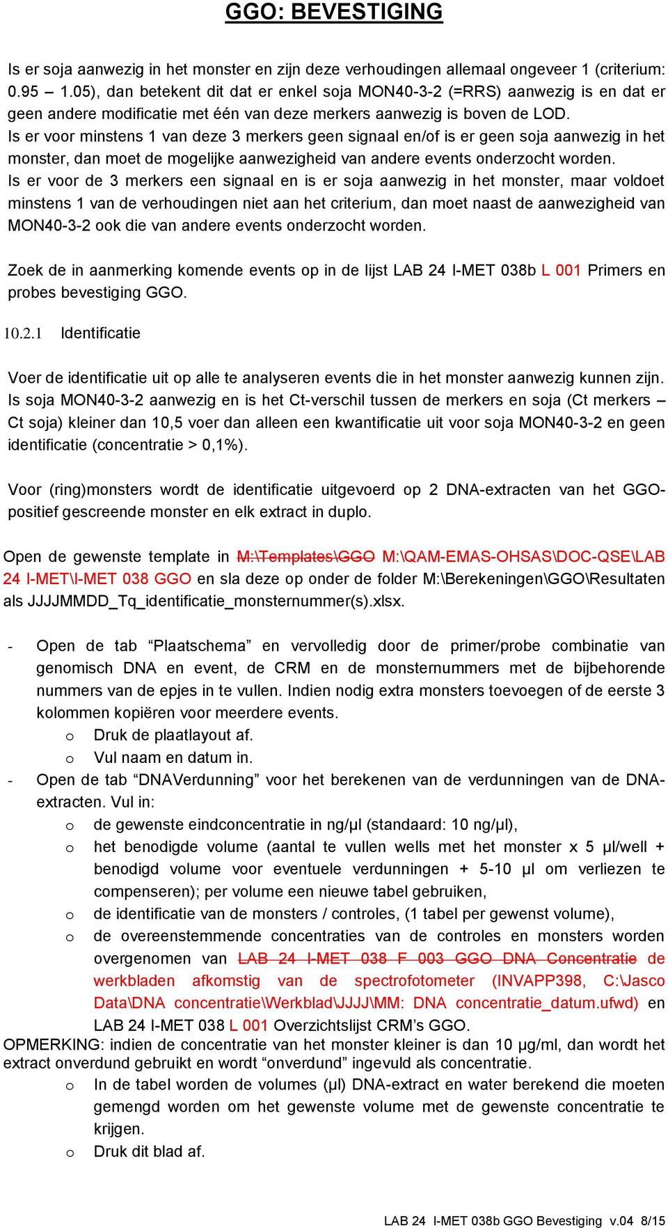 Is er vr minstens 1 van deze 3 merkers geen signaal en/f is er geen sja aanwezig in het mnster, dan met de mgelijke aanwezigheid van andere events nderzcht wrden.