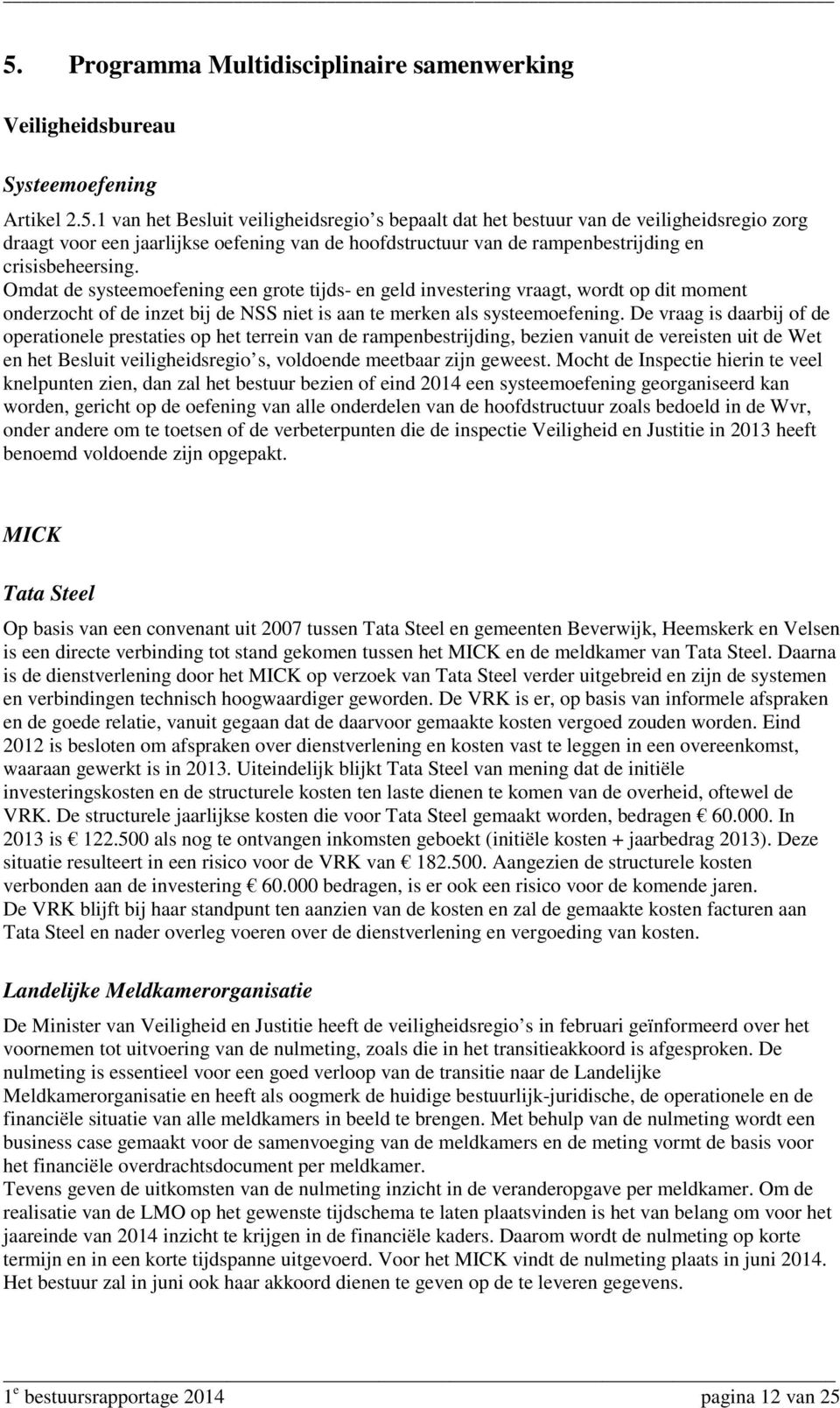 De vraag is daarbij of de operationele prestaties op het terrein van de rampenbestrijding, bezien vanuit de vereisten uit de Wet en het Besluit veiligheidsregio s, voldoende meetbaar zijn geweest.