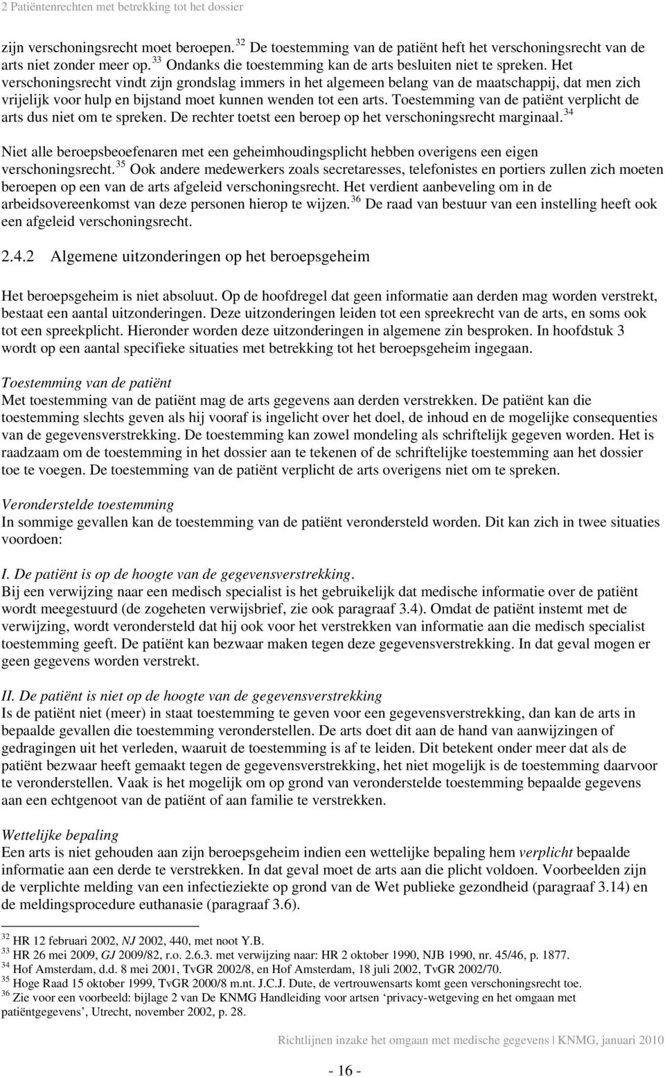 Het verschoningsrecht vindt zijn grondslag immers in het algemeen belang van de maatschappij, dat men zich vrijelijk voor hulp en bijstand moet kunnen wenden tot een arts.