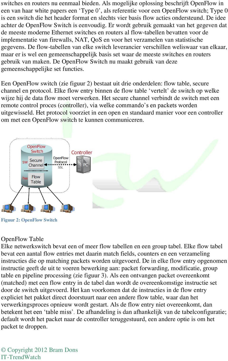 acties ondersteund. De idee achter de OpenFlow Switch is eenvoudig.