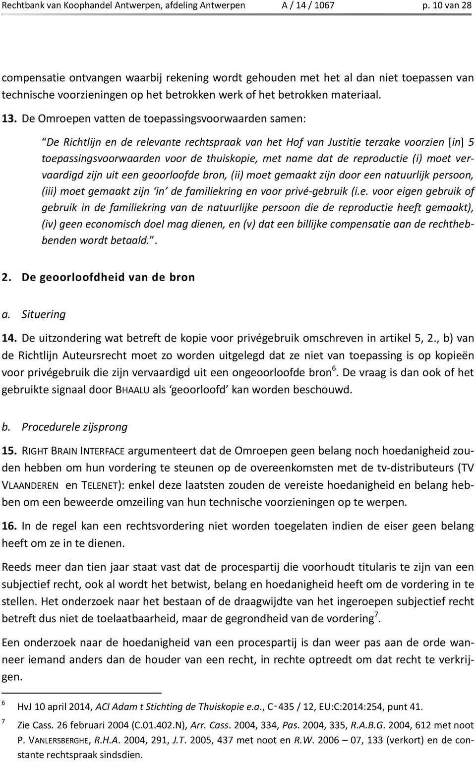 De Omroepen vatten de toepassingsvoorwaarden samen: De Richtlijn en de relevante rechtspraak van het Hof van Justitie terzake voorzien [in] 5 toepassingsvoorwaarden voor de thuiskopie, met name dat