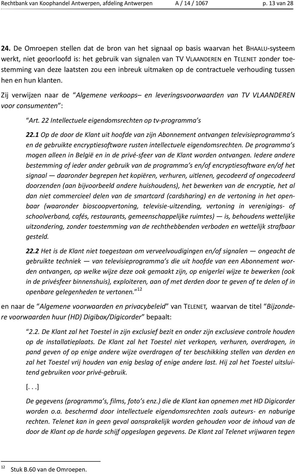 laatsten zou een inbreuk uitmaken op de contractuele verhouding tussen hen en hun klanten. Zij verwijzen naar de Algemene verkoops en leveringsvoorwaarden van TV VLAANDEREN voor consumenten : Art.