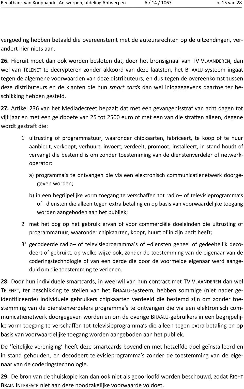 voorwaarden van deze distributeurs, en dus tegen de overeenkomst tussen deze distributeurs en de klanten die hun smart cards dan wel inloggegevens daartoe ter beschikking hebben gesteld. 27.