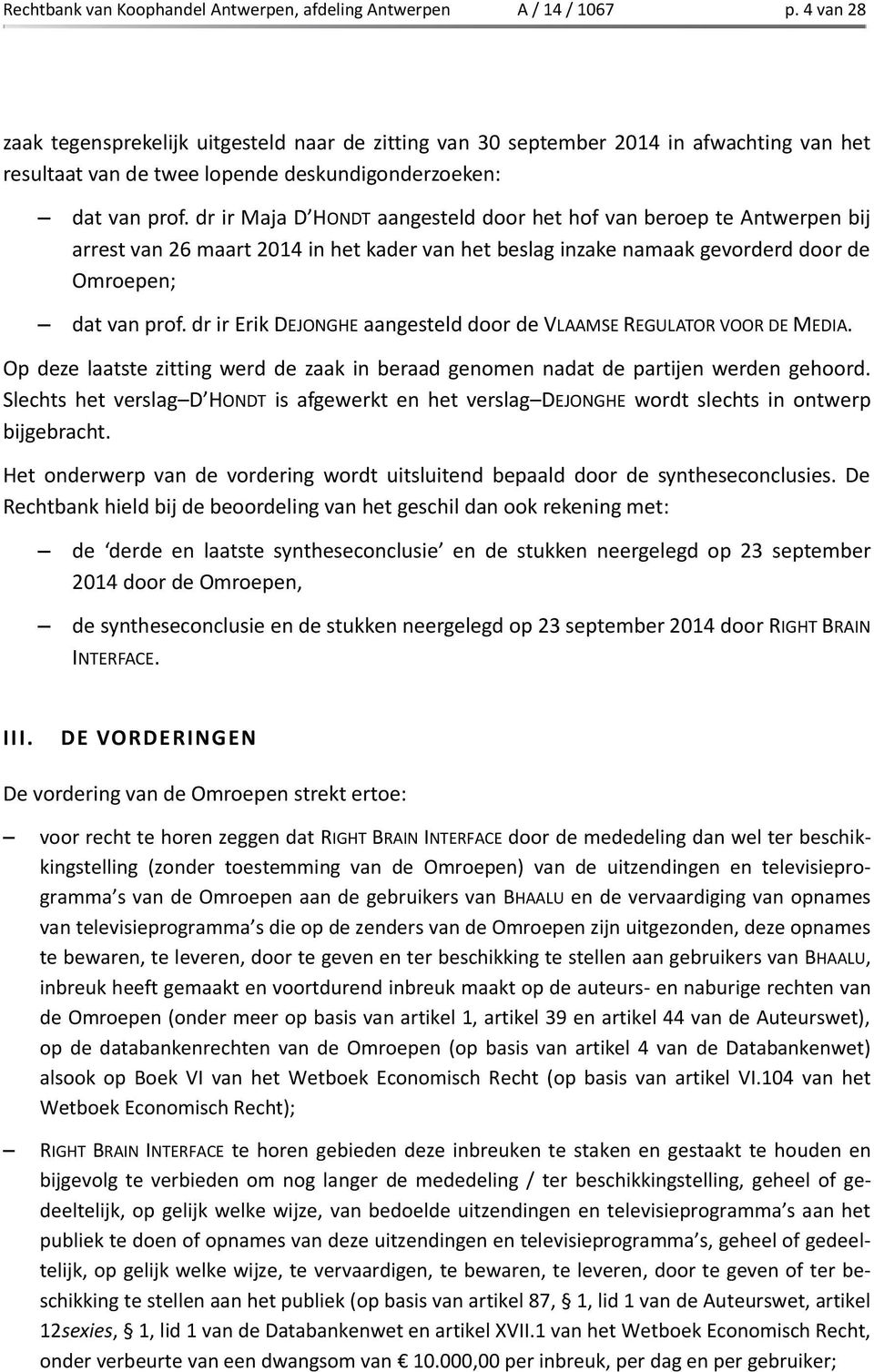 dr ir Maja D HONDT aangesteld door het hof van beroep te Antwerpen bij arrest van 26 maart 2014 in het kader van het beslag inzake namaak gevorderd door de Omroepen; dat van prof.