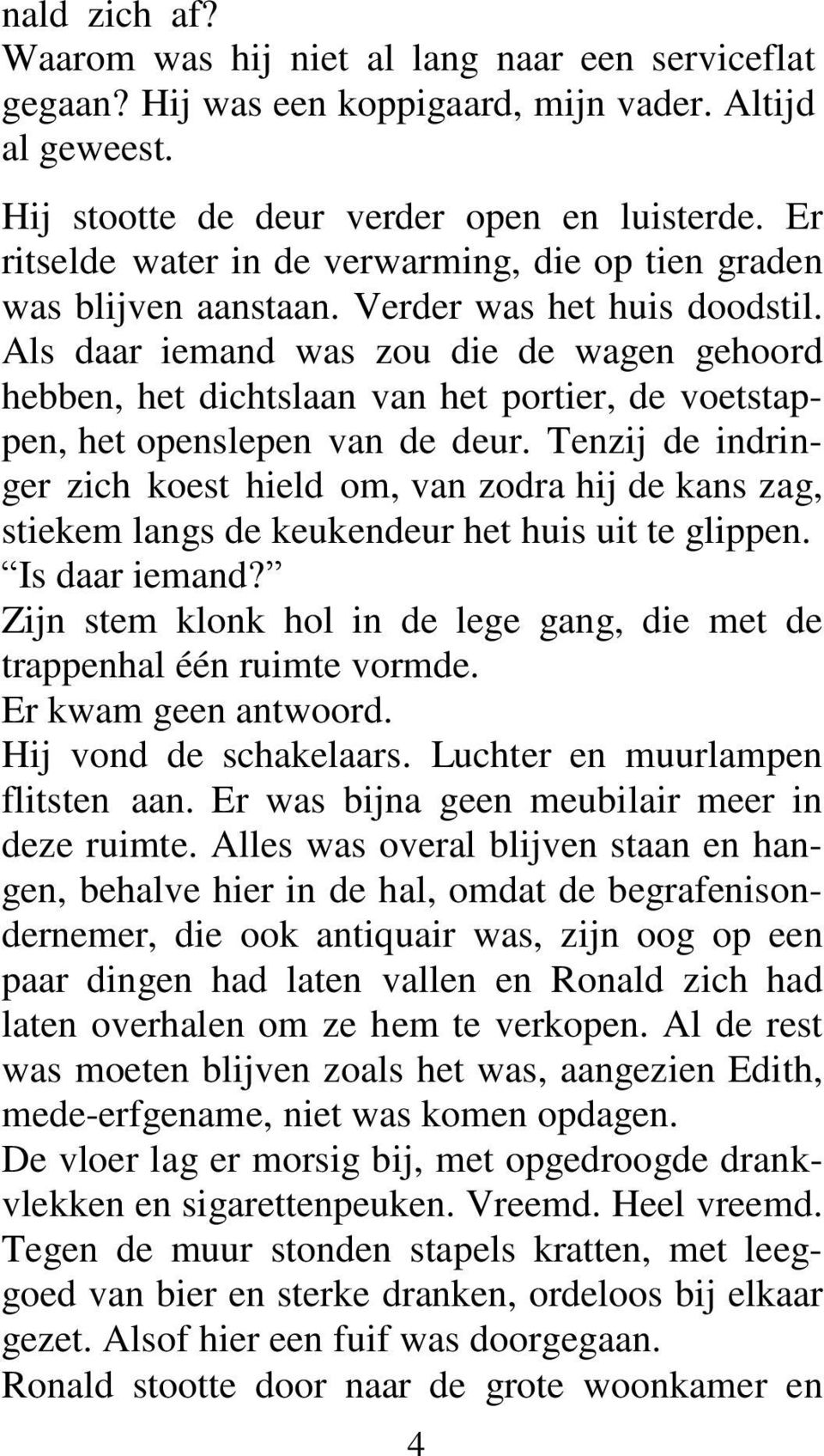 Als daar iemand was zou die de wagen gehoord hebben, het dichtslaan van het portier, de voetstappen, het openslepen van de deur.