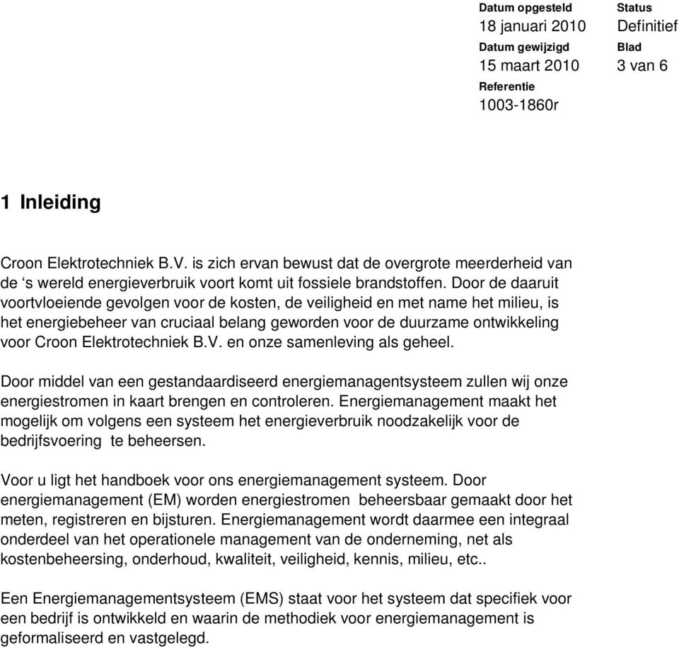 Elektrotechniek B.V. en onze samenleving als geheel. Door middel van een gestandaardiseerd energiemanagentsysteem zullen wij onze energiestromen in kaart brengen en controleren.