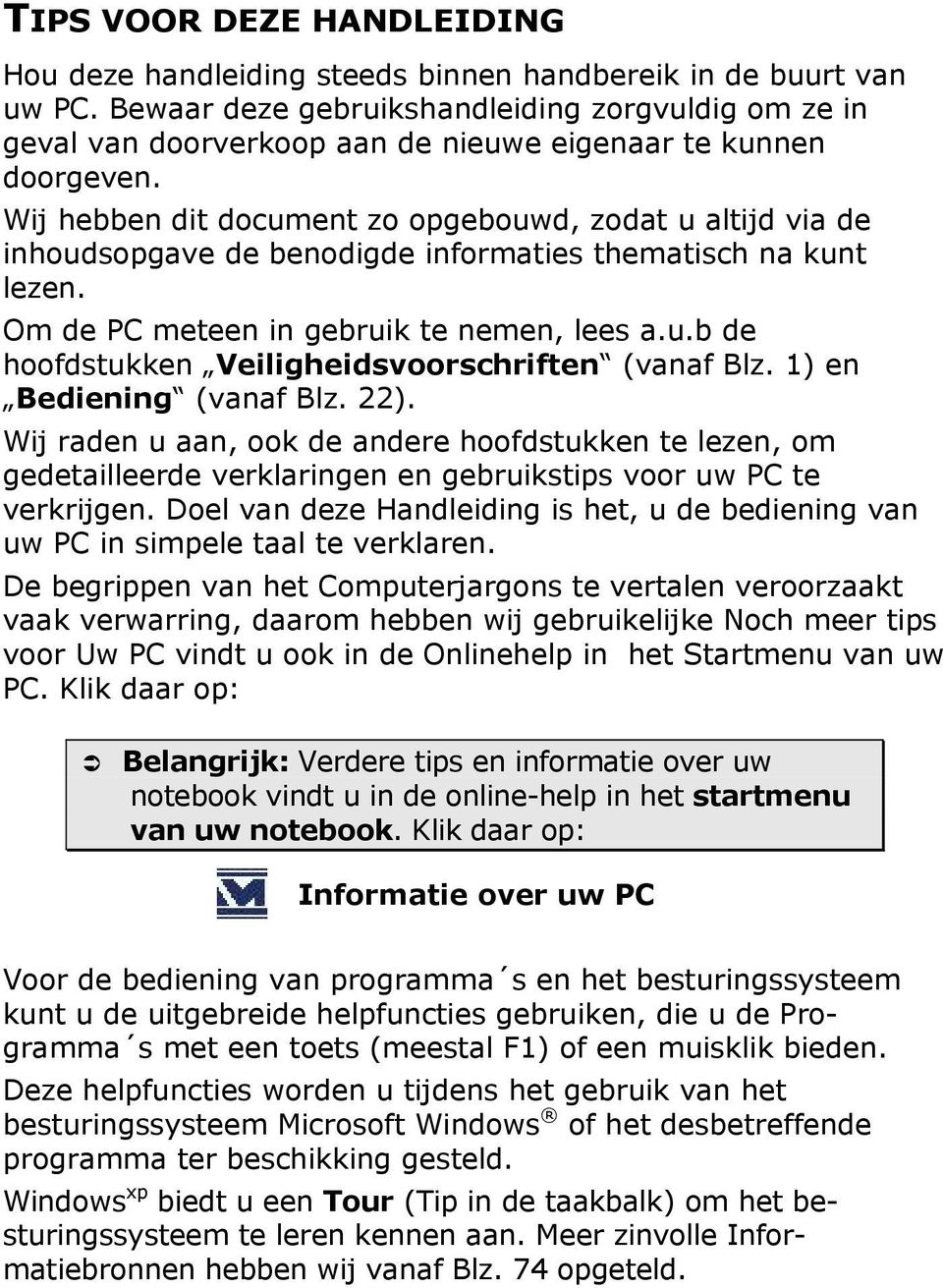 Wij hebben dit document zo opgebouwd, zodat u altijd via de inhoudsopgave de benodigde informaties thematisch na kunt lezen. Om de PC meteen in gebruik te nemen, lees a.u.b de hoofdstukken Veiligheidsvoorschriften (vanaf Blz.