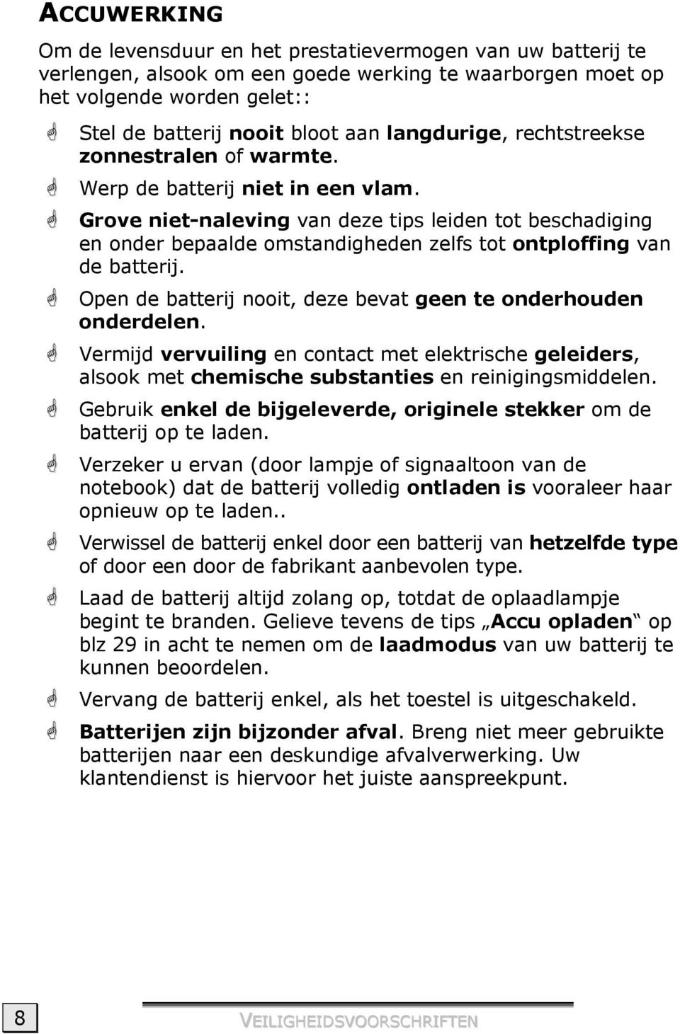 Grove niet-naleving van deze tips leiden tot beschadiging en onder bepaalde omstandigheden zelfs tot ontploffing van de batterij. Open de batterij nooit, deze bevat geen te onderhouden onderdelen.