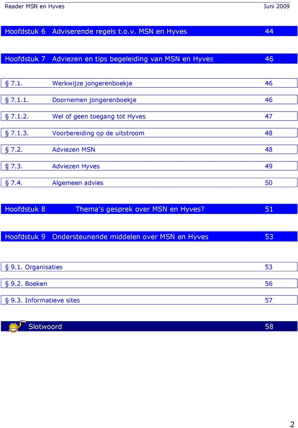 Vrbereiding p de uitstrm 48 7.2. Adviezen MSN 48 7.3. Adviezen Hyves 49 7.4. Algemeen advies 50 Hfdstuk 8 Thema s gesprek ver MSN en Hyves?