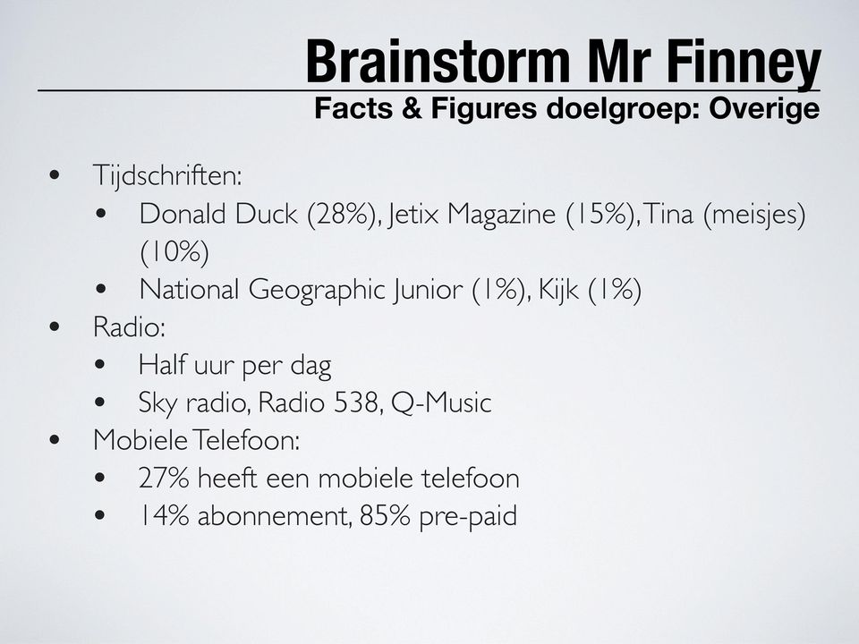 (1%), Kijk (1%) Radio: Half uur per dag Sky radio, Radio 538, Q-Music