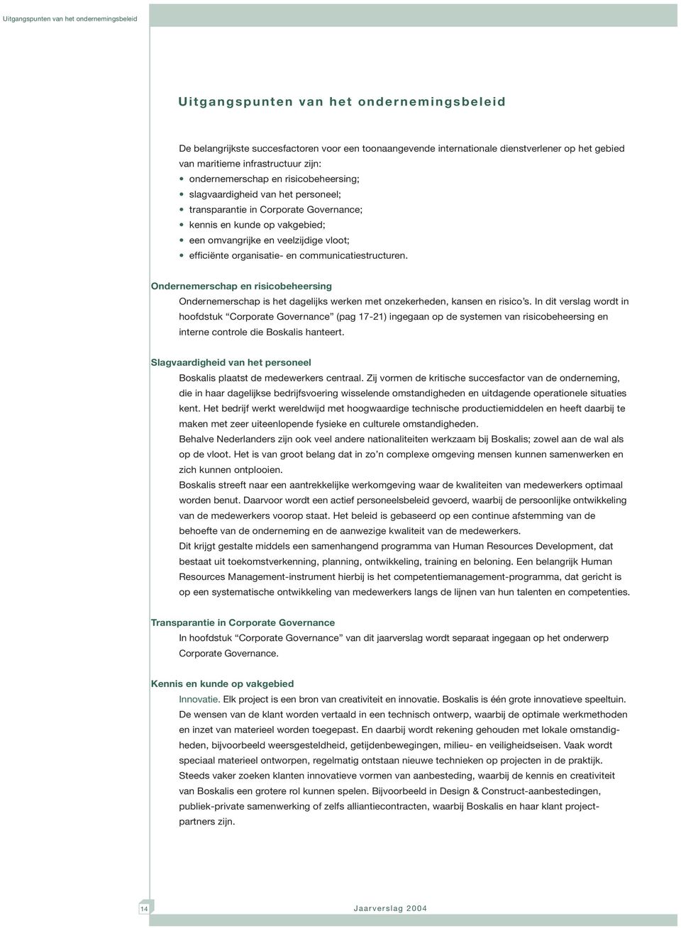 efficiënte organisatie- en communicatiestructuren. Ondernemerschap en risicobeheersing Ondernemerschap is het dagelijks werken met onzekerheden, kansen en risico s.