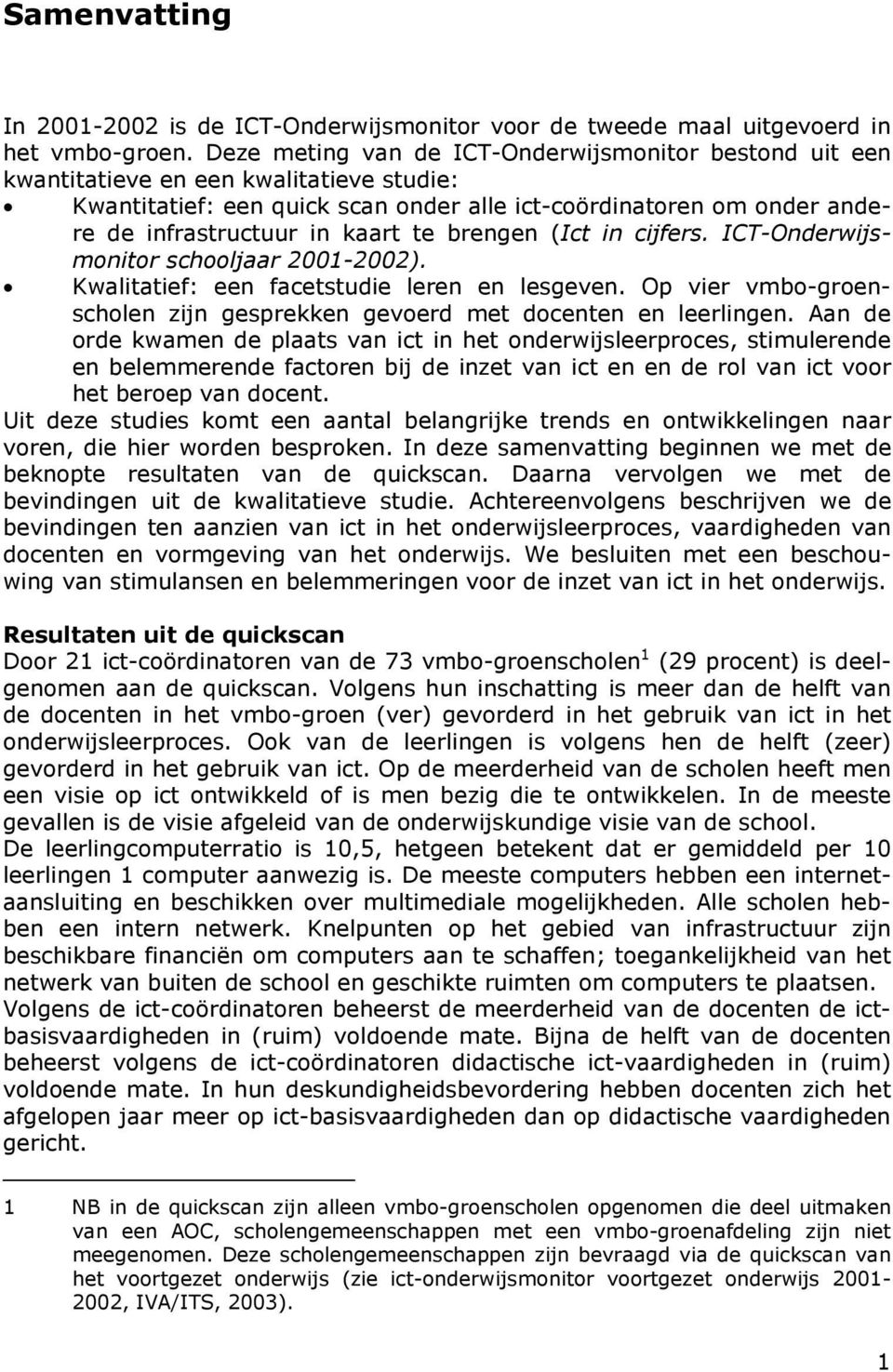 te brengen (Ict in cijfers. ICT-Onderwijsmonitor schooljaar 2001-2002). Kwalitatief: een facetstudie leren en lesgeven. Op vier vmbo-groenscholen zijn gesprekken gevoerd met docenten en leerlingen.