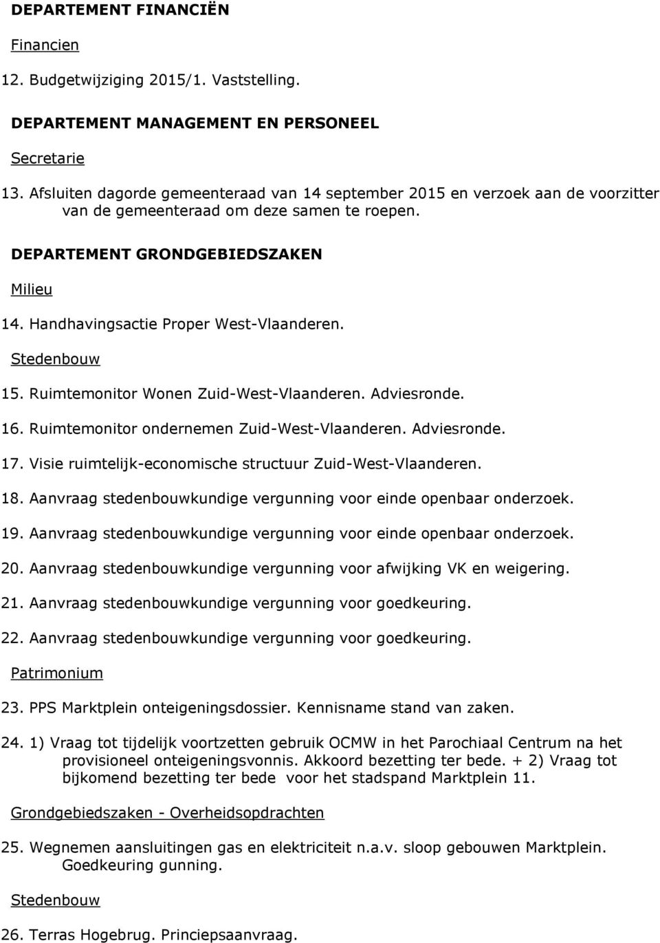 Handhavingsactie Proper West-Vlaanderen. 15. Ruimtemonitor Wonen Zuid-West-Vlaanderen. Adviesronde. 16. Ruimtemonitor ondernemen Zuid-West-Vlaanderen. Adviesronde. 17.