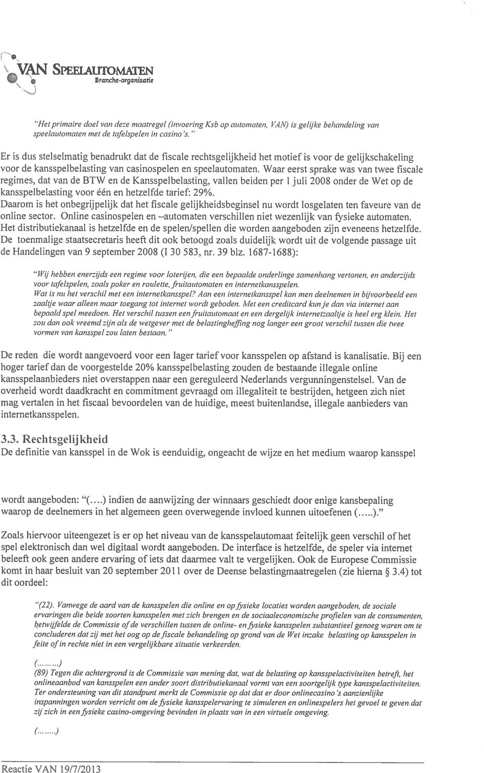 Waar eerst sprake was van twee fiscale regimes, dat van de BTW en de Kansspelbelasting, vallen beiden per 1 juli 2008 onder de Wet op de kansspelbelasting voor één en hetzelfde tarief: 29%.