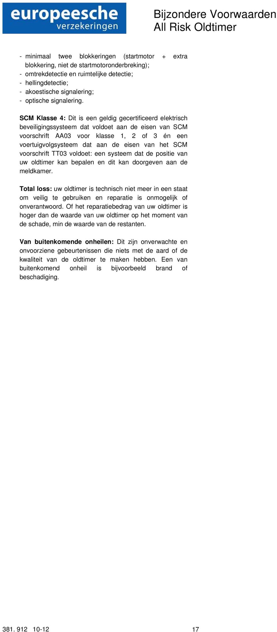 SCM Klasse 4: Dit is een geldig gecertificeerd elektrisch beveiligingssysteem dat voldoet aan de eisen van SCM voorschrift AA03 voor klasse 1, 2 of 3 én een voertuigvolgsysteem dat aan de eisen van